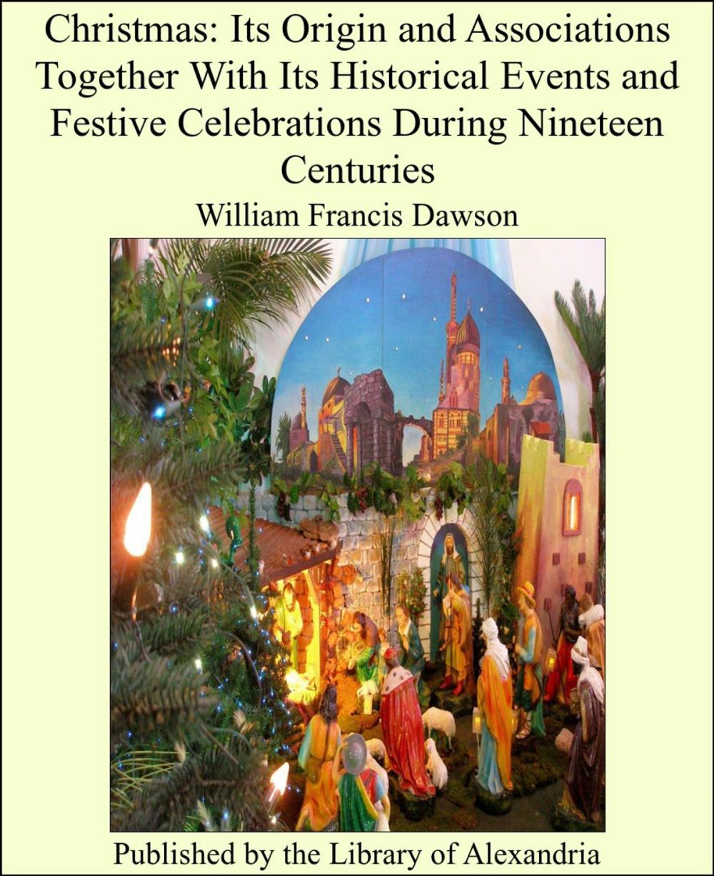 Big bigCover of Christmas: Its Origin and Associations Together With Its Historical Events and Festive Celebrations During Nineteen Centuries