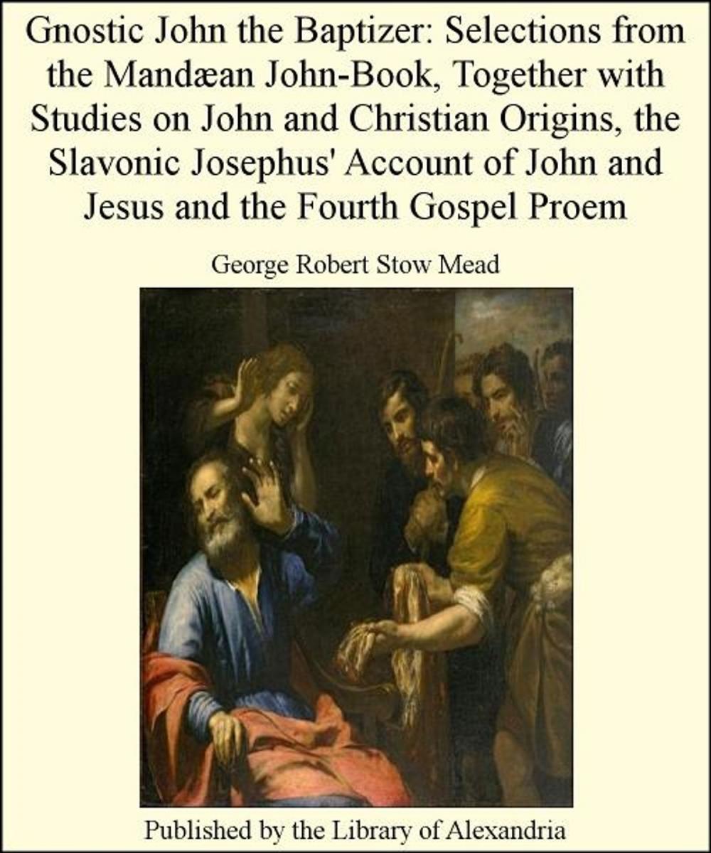 Big bigCover of Gnostic John The Baptizer: Selections from The Mandæan John-Book, TogeTher with Studies on John and Christian Origins, The Slavonic Josephus' Account of John and Jesus and The Fourth Gospel Proem