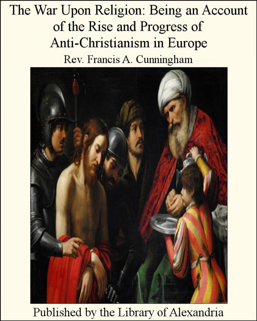 Big bigCover of The War Upon Religion: Being an Account of The Rise and Progress of Anti-Christianism in Europe