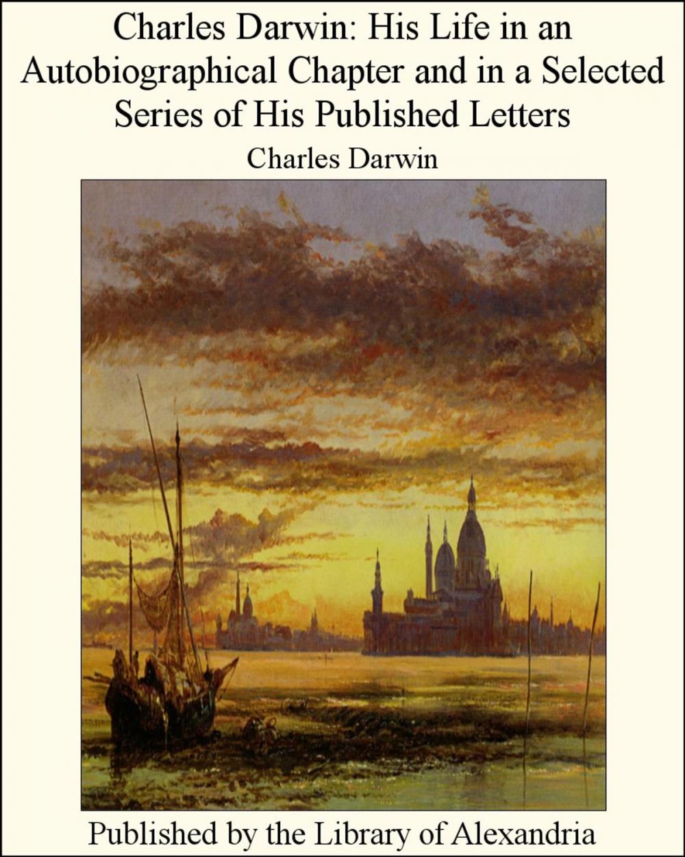 Big bigCover of Charles Darwin: His Life in an Autobiographical Chapter and in a Selected Series of His Published Letters