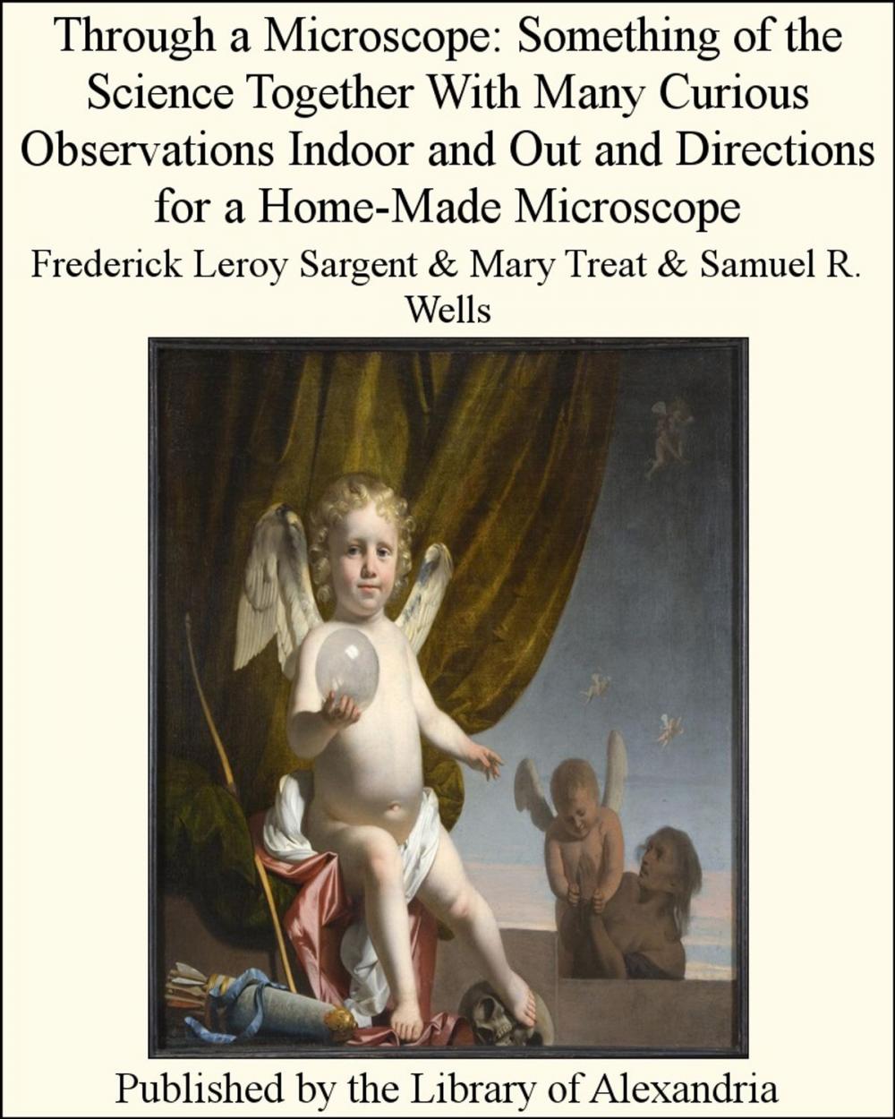 Big bigCover of Through a Microscope: Something of the Science Together With Many Curious Observations Indoor and Out and Directions for a Home-Made Microscope