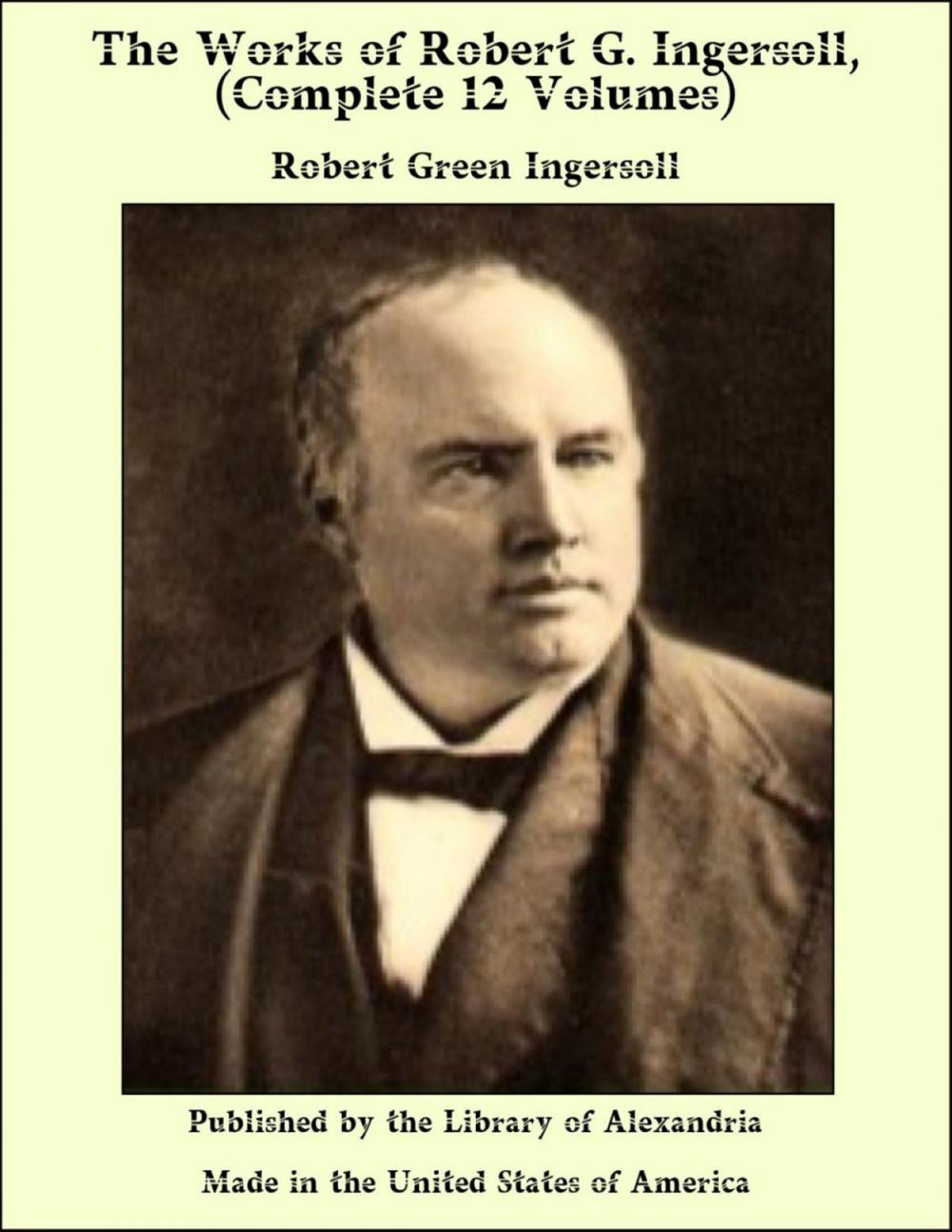 Big bigCover of The Works of Robert G. ingersoll, (Complete 12 Volumes)