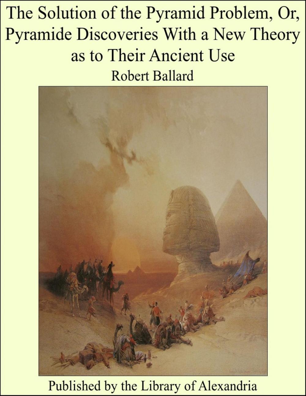 Big bigCover of The Solution of the Pyramid Problem, Or, Pyramide Discoveries With a New Theory as to Their Ancient Use