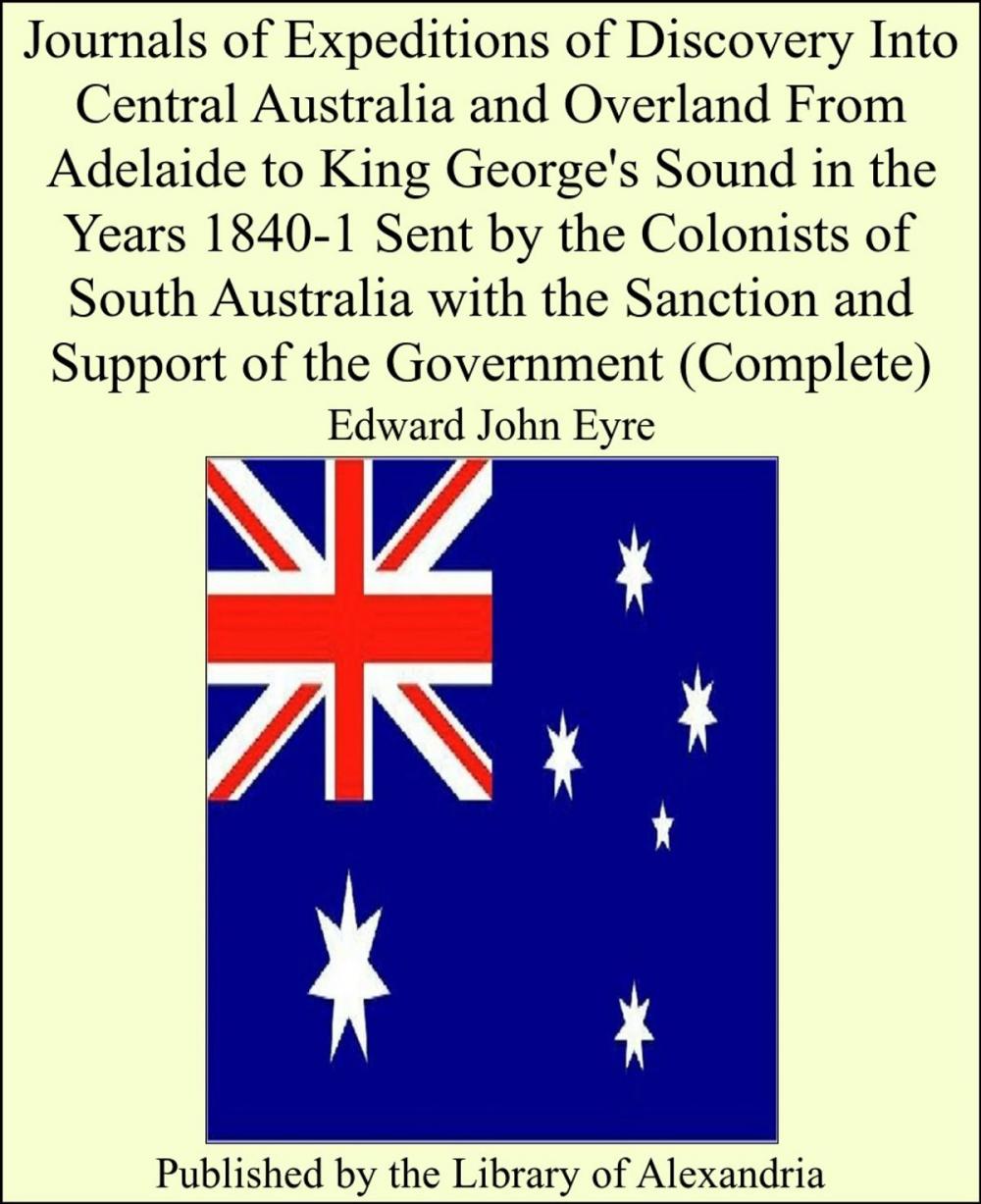 Big bigCover of Journals of Expeditions of Discovery Into Central Australia and Overland From Adelaide to King George's Sound in the Years 1840-1 Sent by the Colonists of South Australia With the Sanction and Support of the Government (Complete)