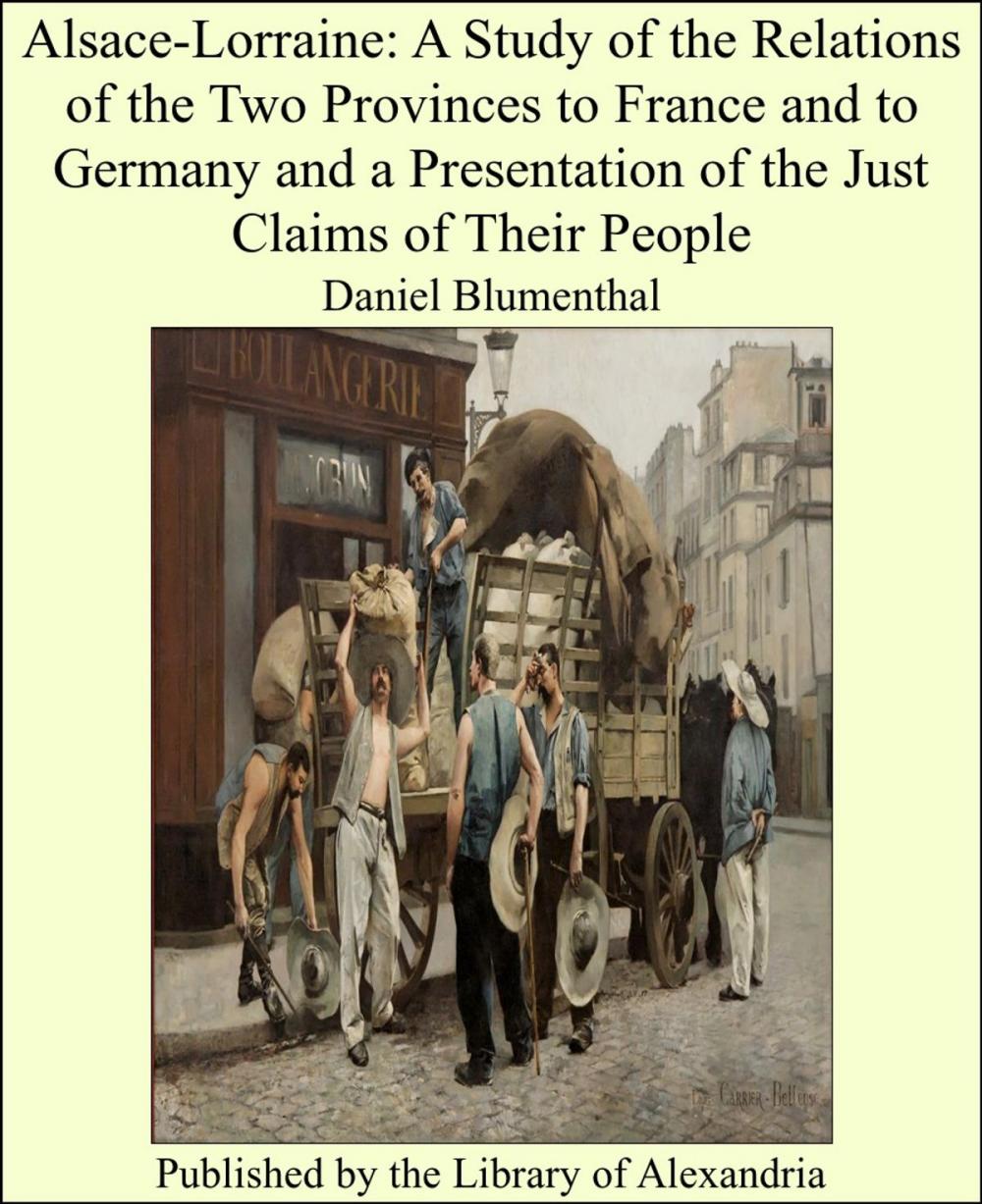 Big bigCover of Alsace-Lorraine: A Study of the Relations of the Two Provinces to France and to Germany and a Presentation of the Just Claims of Their People