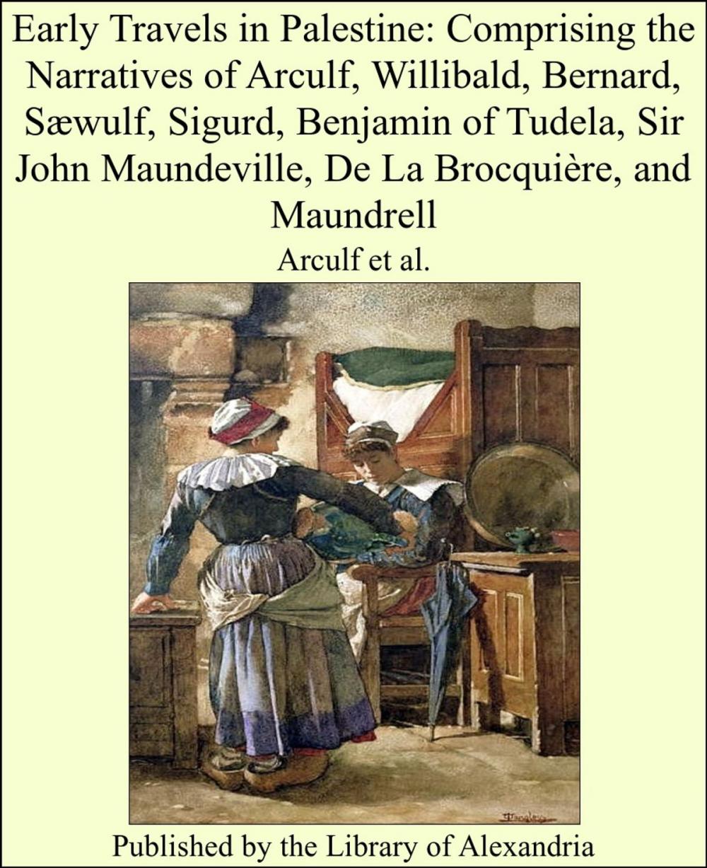 Big bigCover of Early Travels in Palestine: Comprising the Narratives of Arculf, Willibald, Bernard, Sæwulf, Sigurd, Benjamin of Tudela, Sir John Maundeville, De La Brocquière, and Maundrell