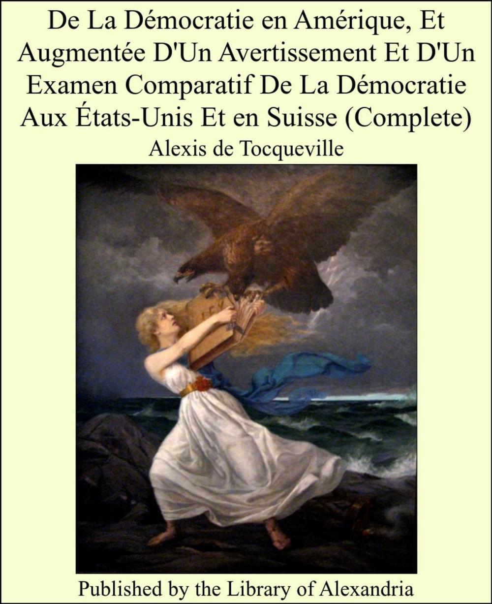 Big bigCover of De La Démocratie en Amérique, Et Augmentée D'Un Avertissement Et D'Un Examen Comparatif De La Démocratie Aux États-Unis Et en Suisse (Complete)