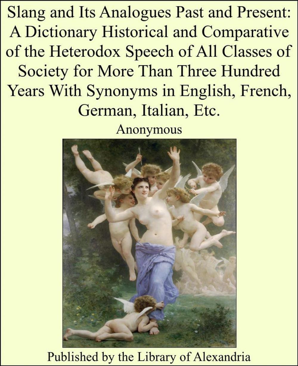 Big bigCover of Slang and Its Analogues Past and Present: A Dictionary Historical and Comparative of the Heterodox Speech of all Classes of Society for More than Three Hundred Years with Synonyms in English, French, German, Italian, etc.