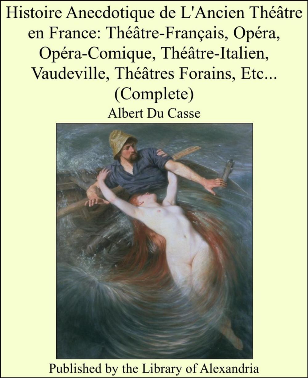 Big bigCover of Histoire Anecdotique de L'Ancien Théâtre en France: Théâtre-Français, Opéra, Opéra-Comique, Théâtre-Italien, Vaudeville, Théâtres Forains, Etc... (Complete)