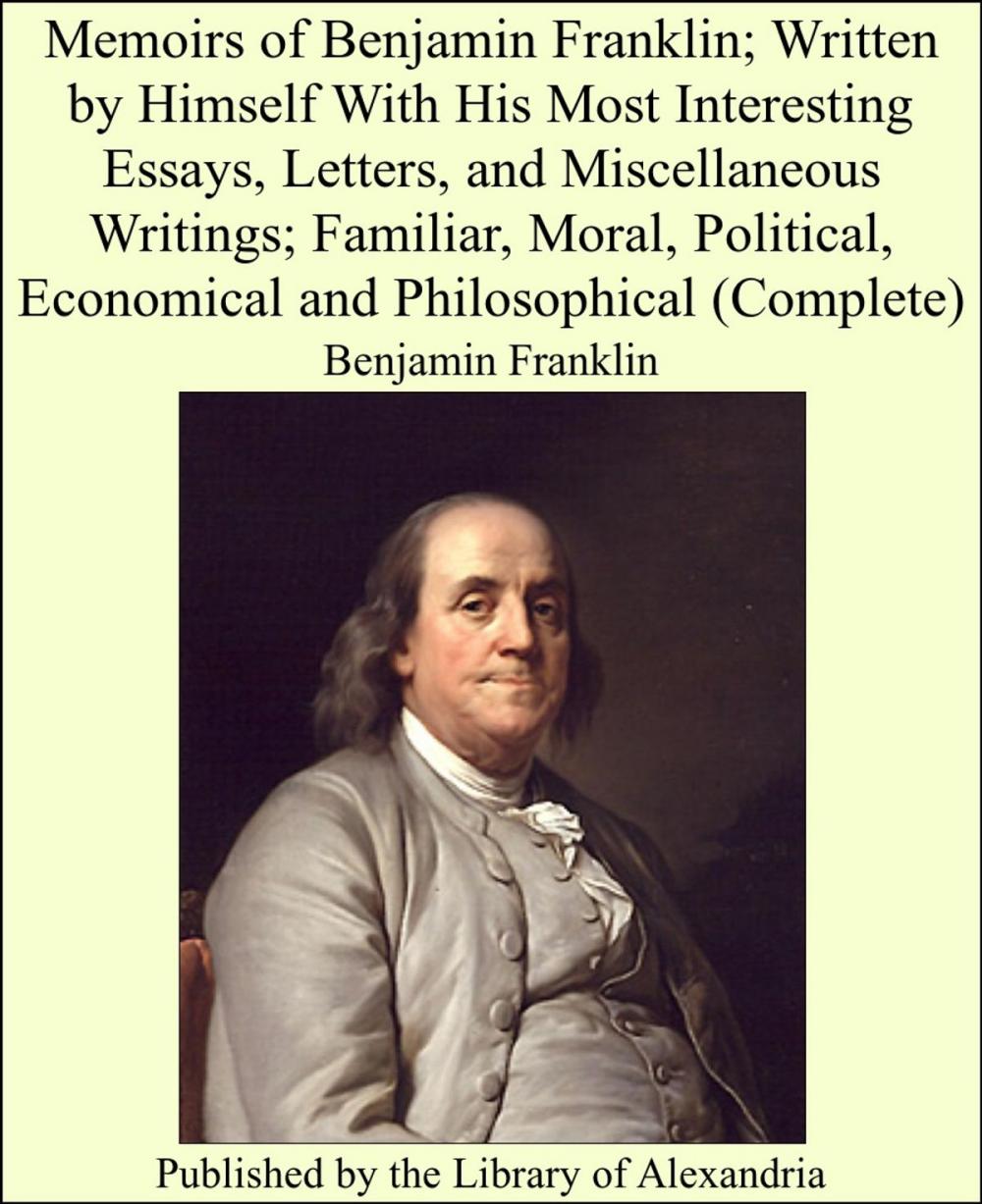 Big bigCover of Memoirs of Benjamin Franklin; Written by Himself With His Most Interesting Essays, Letters, and Miscellaneous Writings; Familiar, Moral, Political, Economical and Philosophical (Complete)