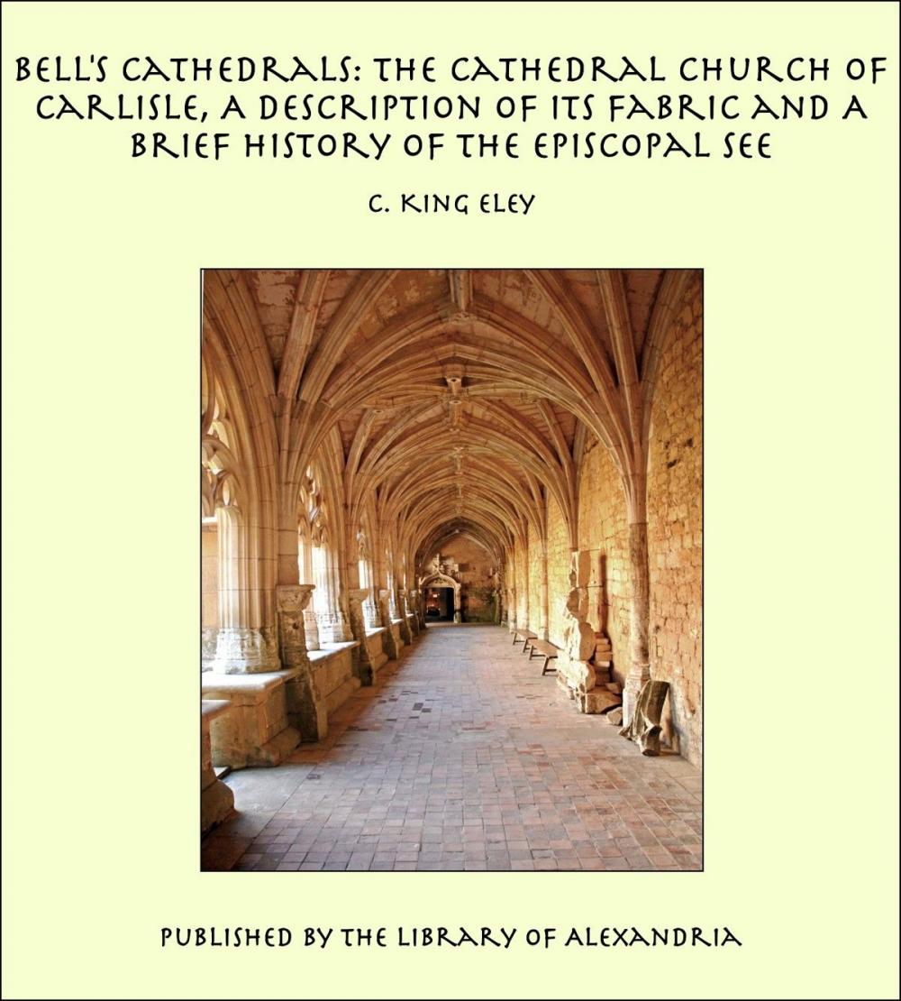 Big bigCover of Bell's Cathedrals: The Cathedral Church of Carlisle, A Description of Its Fabric and A Brief History of the Episcopal See