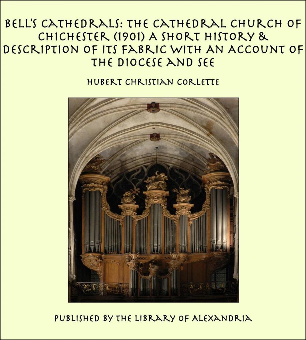 Big bigCover of Bell's Cathedrals: The Cathedral Church of Chichester (1901) A Short History & Description of Its Fabric With An Account of The Diocese and See