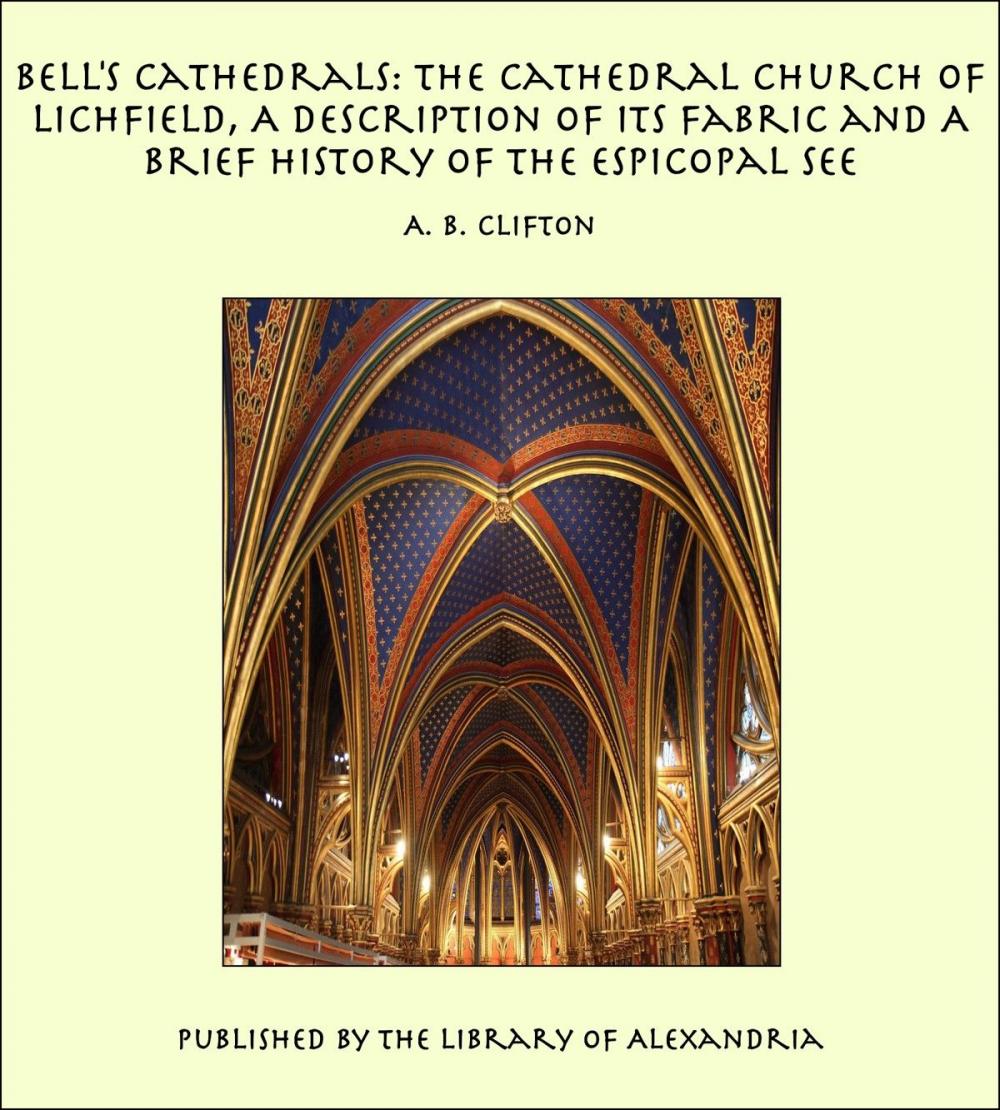 Big bigCover of Bell's Cathedrals: The Cathedral Church of Lichfield, A Description of Its Fabric and A Brief History of the Espicopal See