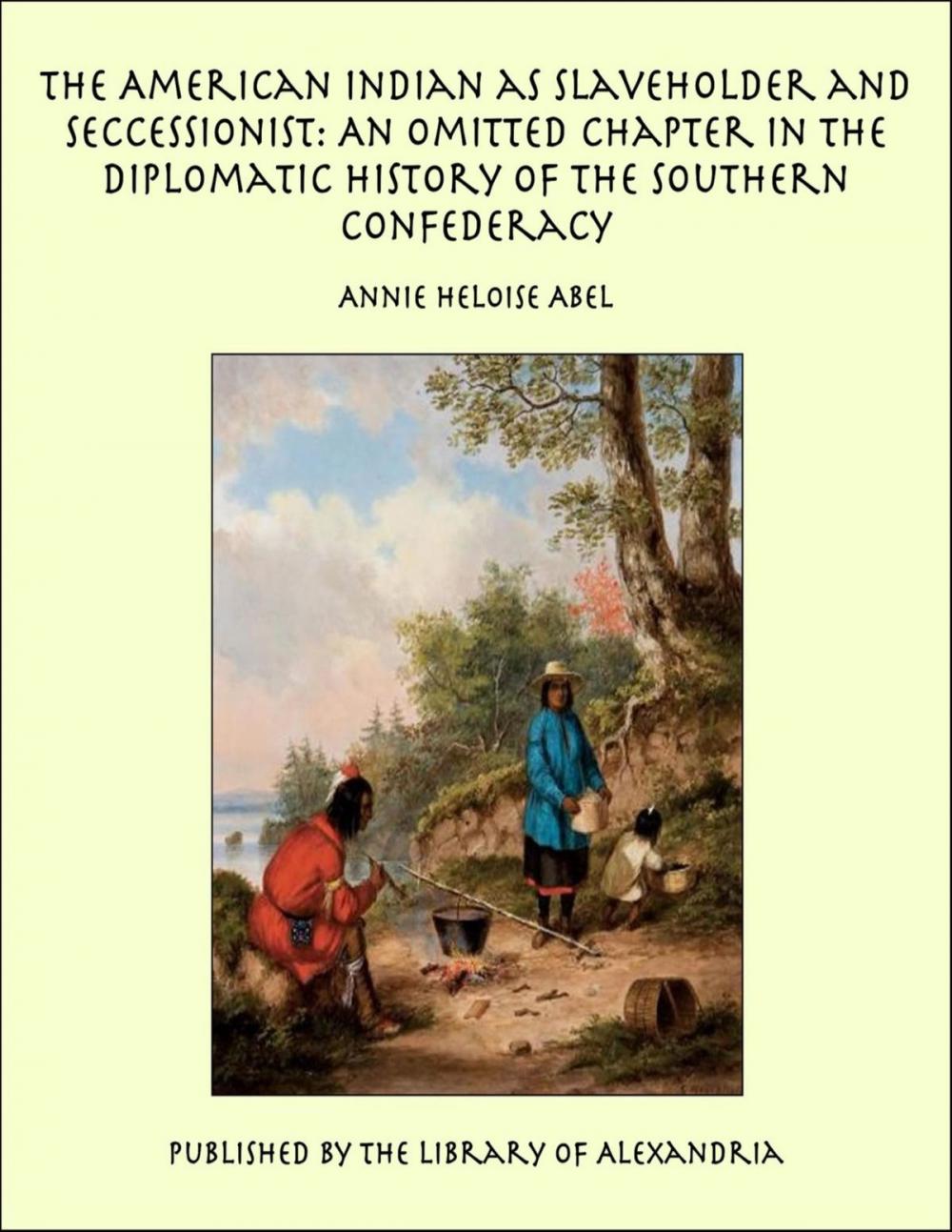 Big bigCover of The American Indian as Slaveholder and Seccessionist: An Omitted Chapter in the Diplomatic History of the Southern Confederacy