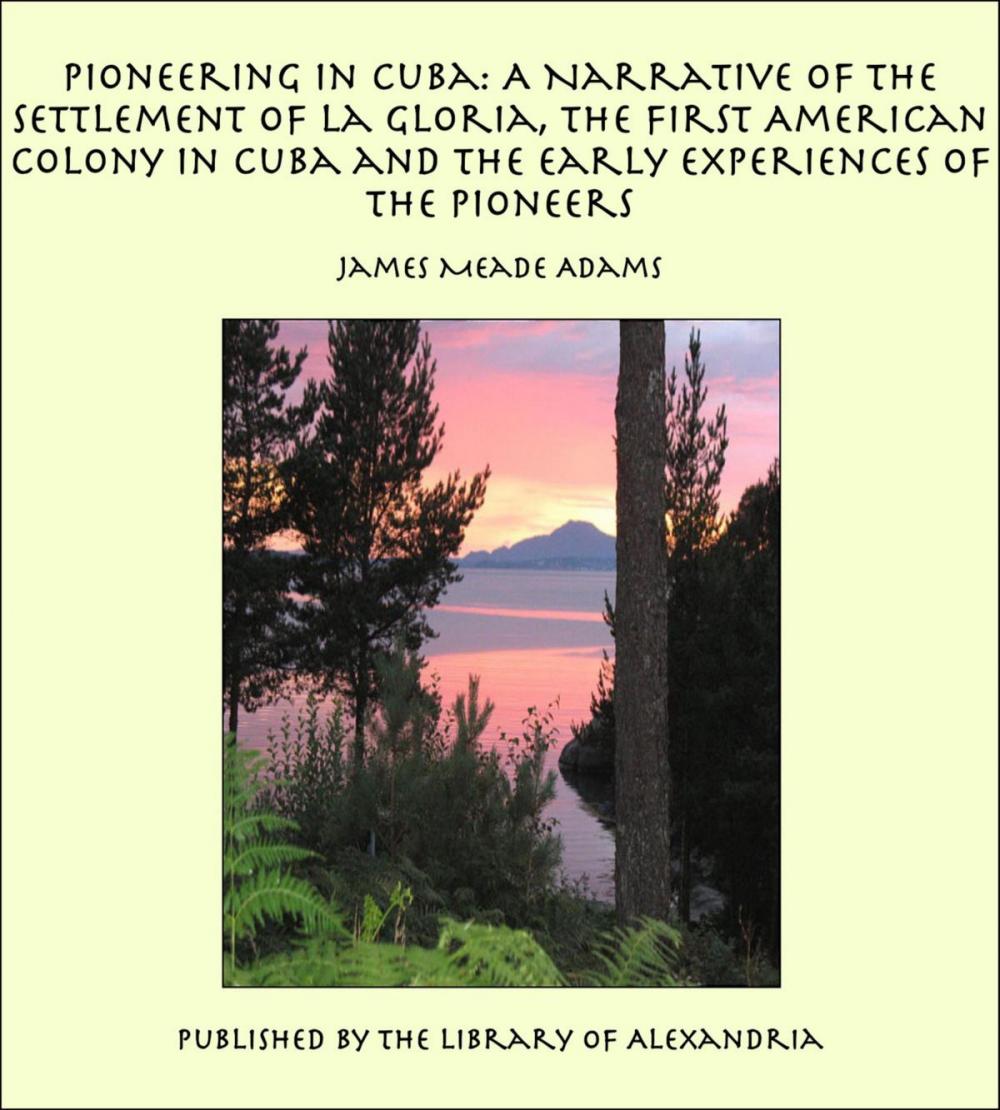 Big bigCover of Pioneering in Cuba: A Narrative of the Settlement of La Gloria, the First American Colony in Cuba and the Early Experiences of the Pioneers