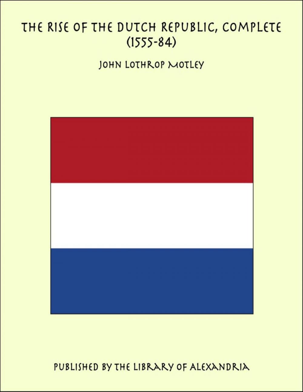 Big bigCover of The Rise of the Dutch Republic, Complete (1555-84)