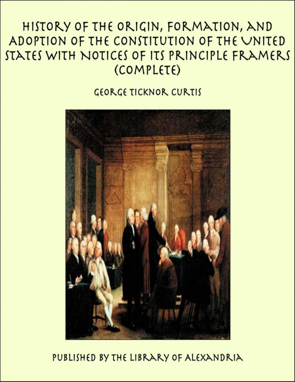 Big bigCover of History of the Origin, Formation and Adoption of the Constitution of the United States With Notices of its Principle Framers (Complete)