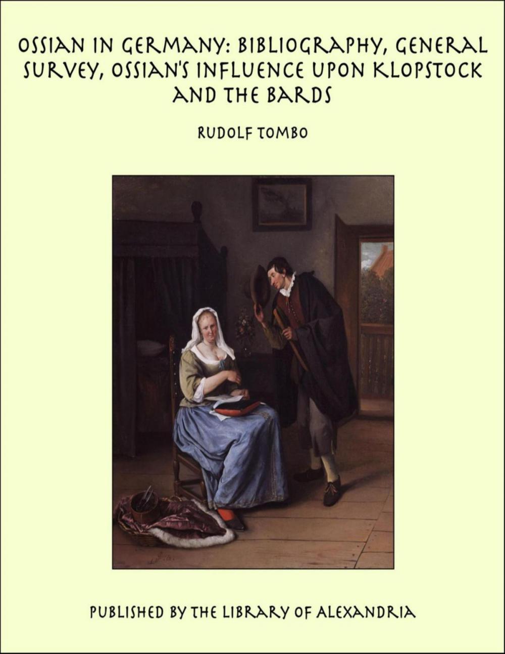 Big bigCover of Ossian in Germany: Bibliography, General Survey, Ossian's Influence upon Klopstock and the Bards