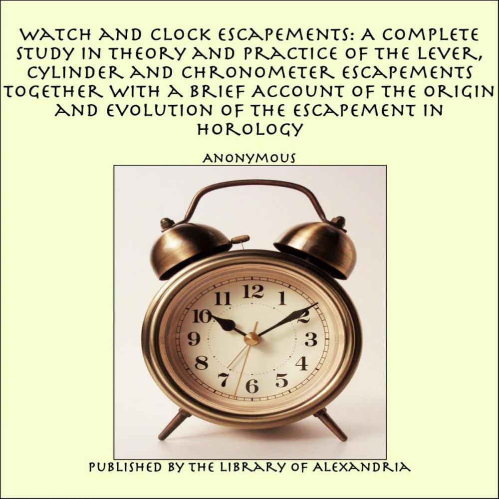 Big bigCover of Watch and Clock Escapements: A Complete Study in Theory and Practice of the Lever, Cylinder and Chronometer Escapements Together with a Brief Account of the Origin and Evolution of the Escapement in Horology