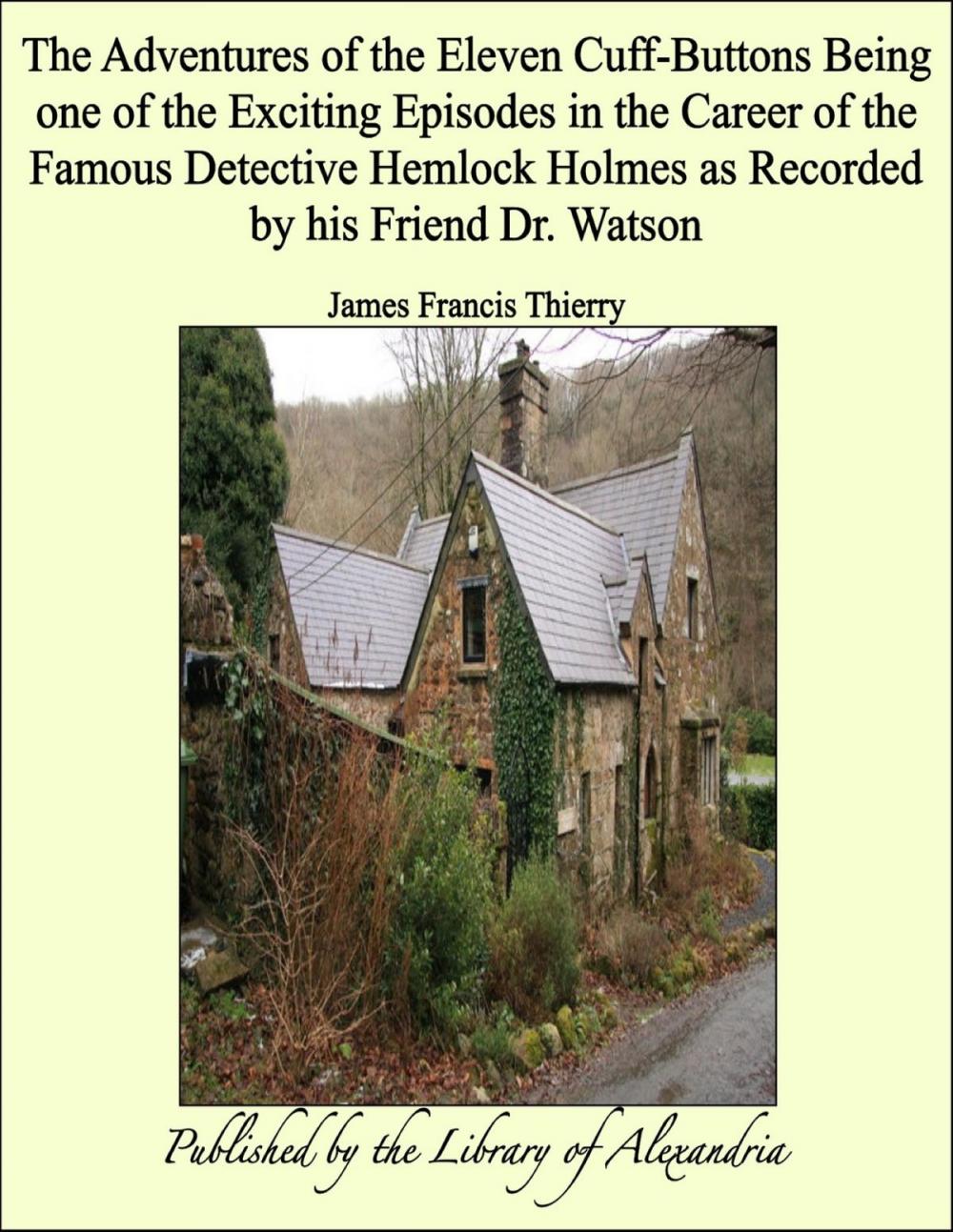 Big bigCover of The Adventures of the Eleven Cuff-Buttons Being one of the Exciting Episodes in the Career of the Famous Detective Hemlock Holmes as Recorded by his Friend Dr. Watson