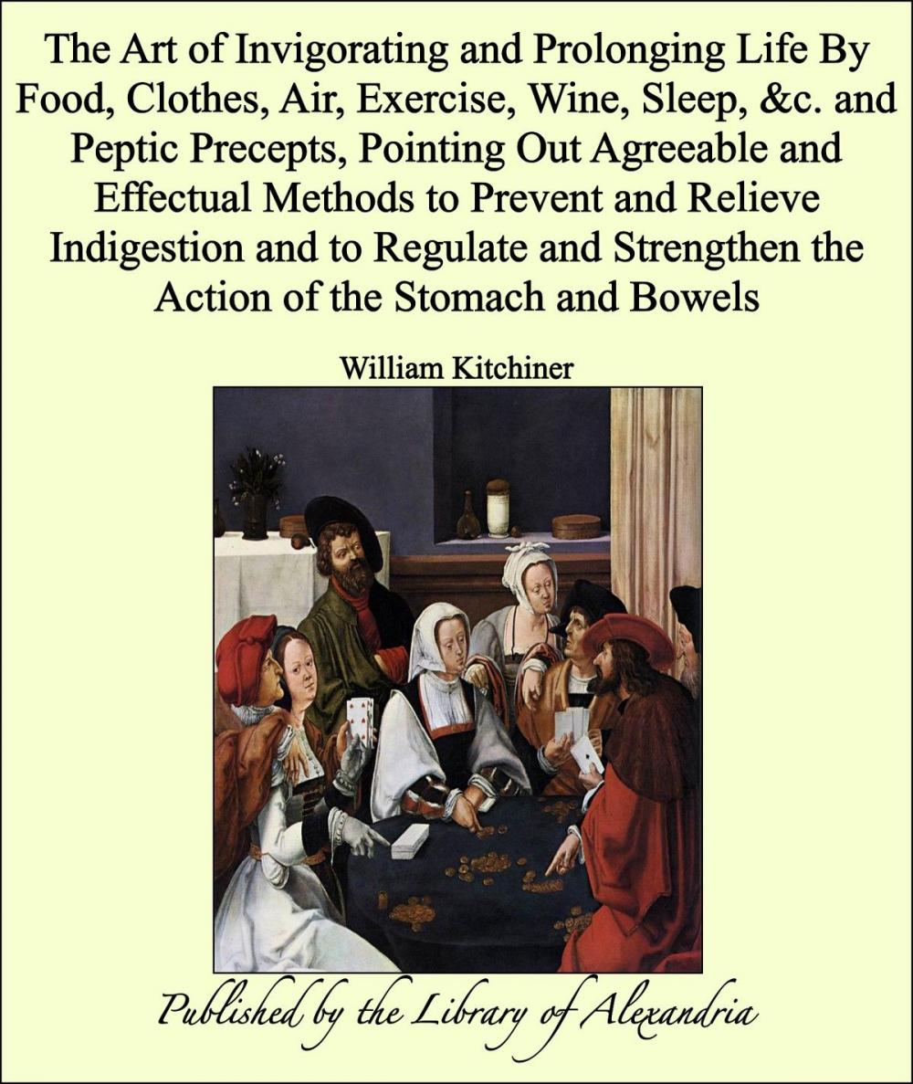 Big bigCover of The Art of Invigorating and Prolonging Life By Food, Clothes, Air, Exercise, Wine, Sleep, &amp;c. and Peptic Precepts, Pointing Out Agreeable and Effectual Methods to Prevent and Relieve Indigestion