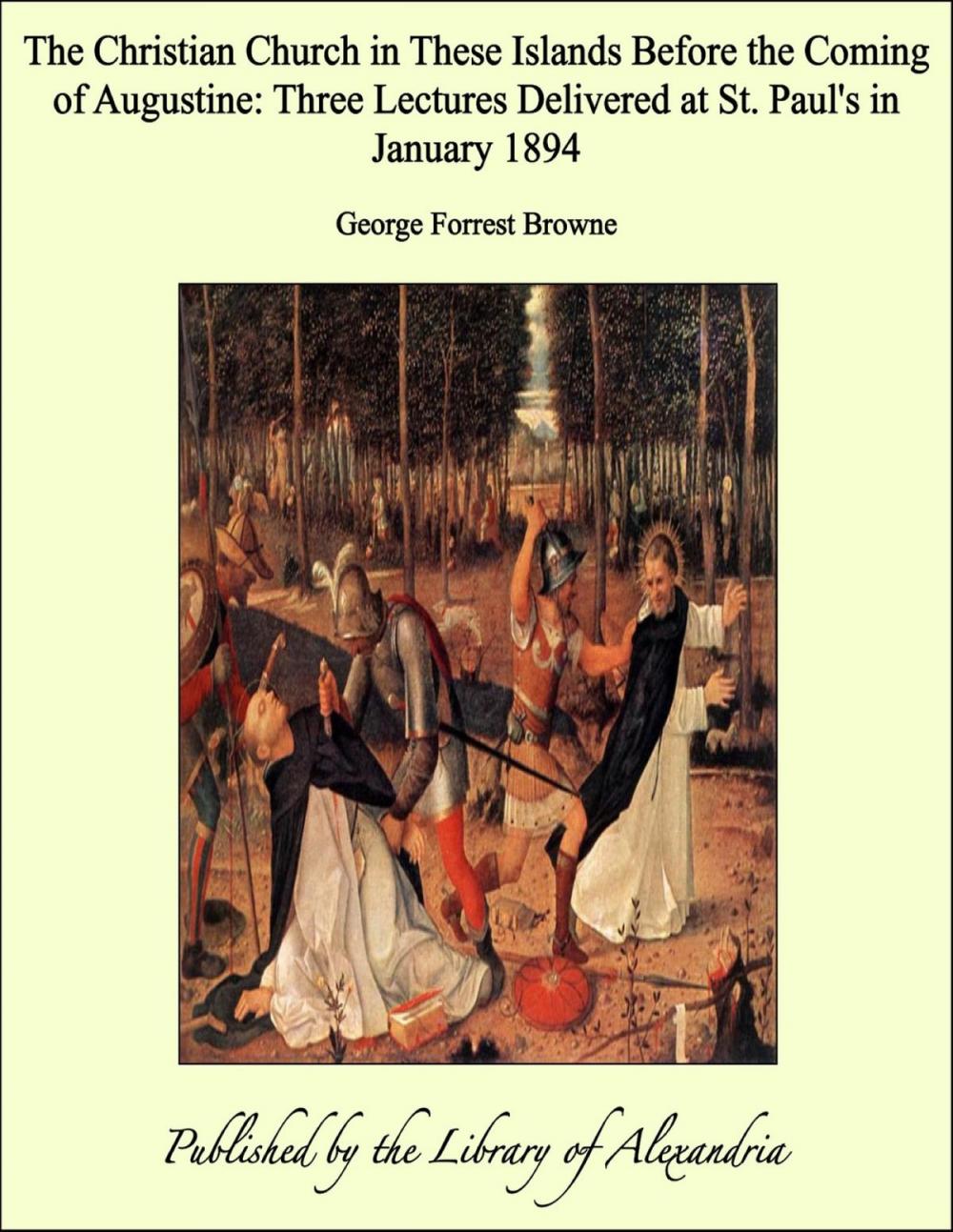 Big bigCover of The Christian Church in These Islands Before the Coming of Augustine: Three Lectures Delivered at St. Paul's in January 1894