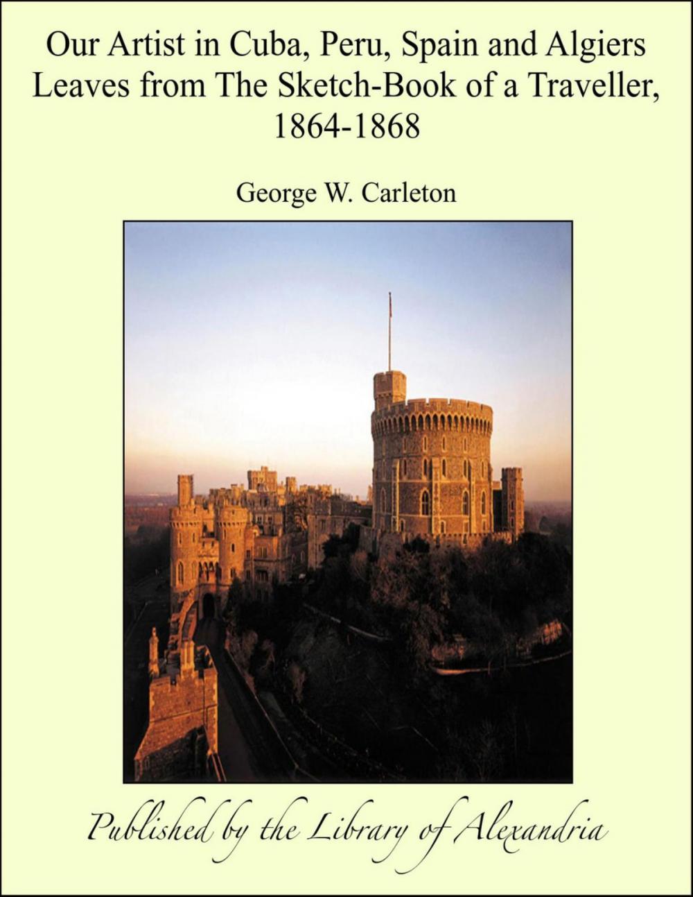 Big bigCover of Our Artist in Cuba, Peru, Spain and Algiers Leaves from The Sketch-Book of a Traveller, 1864-1868
