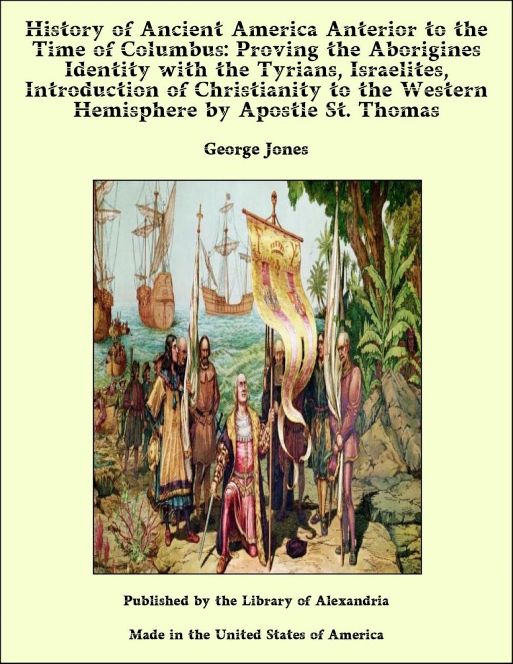 Big bigCover of The History of Ancient America, Anterior to the Time of Columbus Proving the Identity of the Aborigines with the Tyrians and Israelites and the Introduction of Christianity into the Western Hemisphere by The Apostle St. Thomas