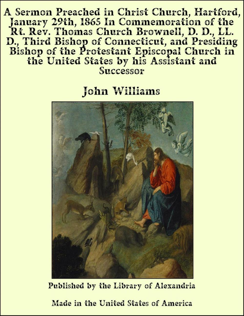 Big bigCover of A Sermon Preached in Christ Church, Hartford, January 29th, 1865 In Commemoration of the Rt. Rev. Thomas Church Brownell, D. D., LL. D., Third Bishop of Connecticut, and Presiding Bishop of the Protestant Episcopal Church in the United States