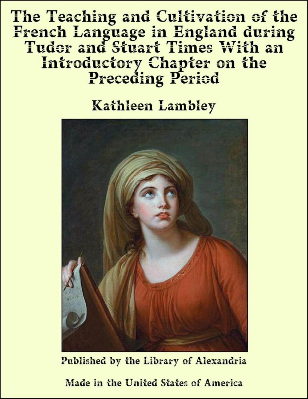 Big bigCover of The Teaching and Cultivation of the French Language in England during Tudor and Stuart Times With an Introductory Chapter on the Preceding Period