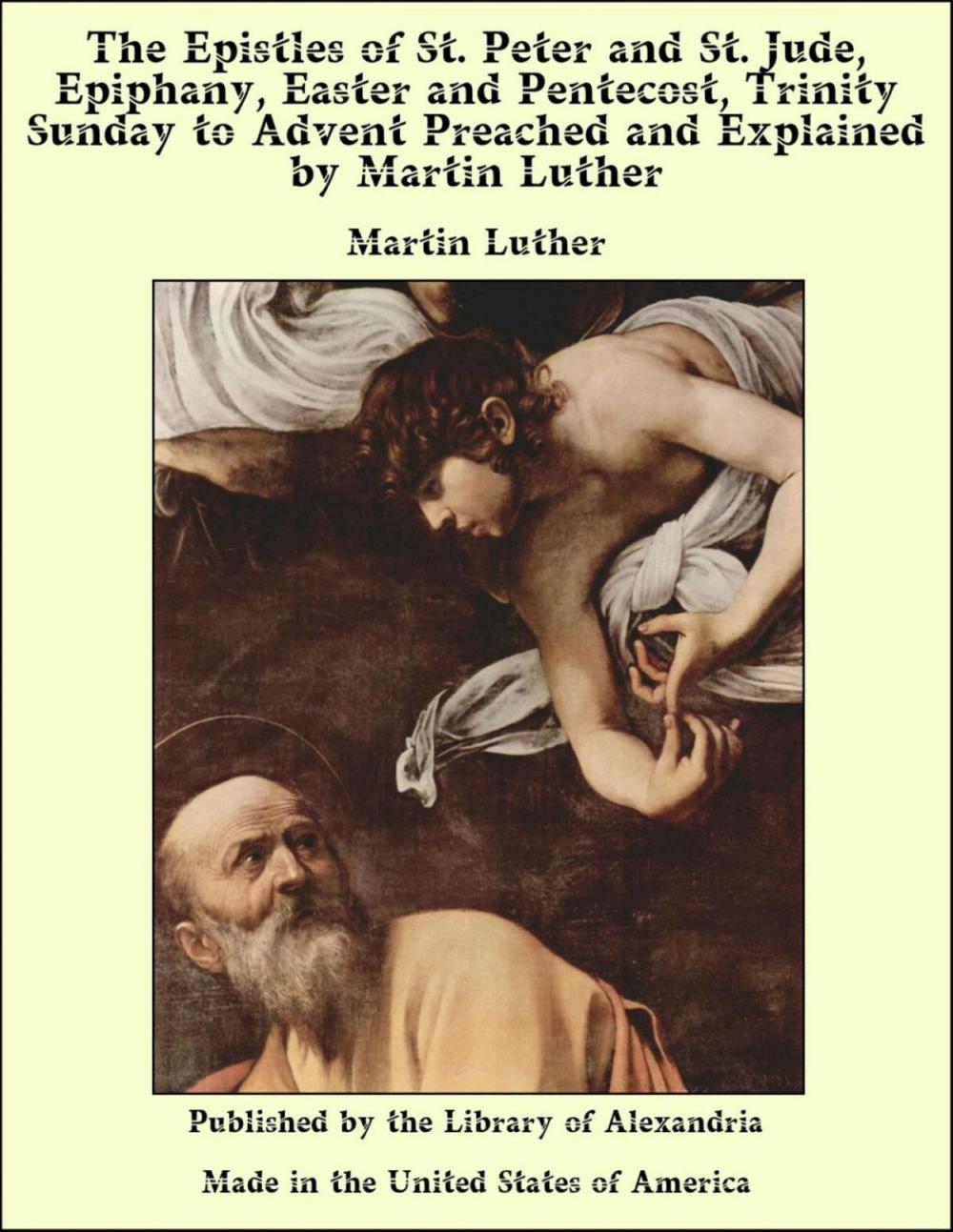 Big bigCover of The Epistles of St. Peter and St. Jude, Epiphany, Easter and Pentecost, Trinity Sunday to Advent Preached and Explained by Martin Luther