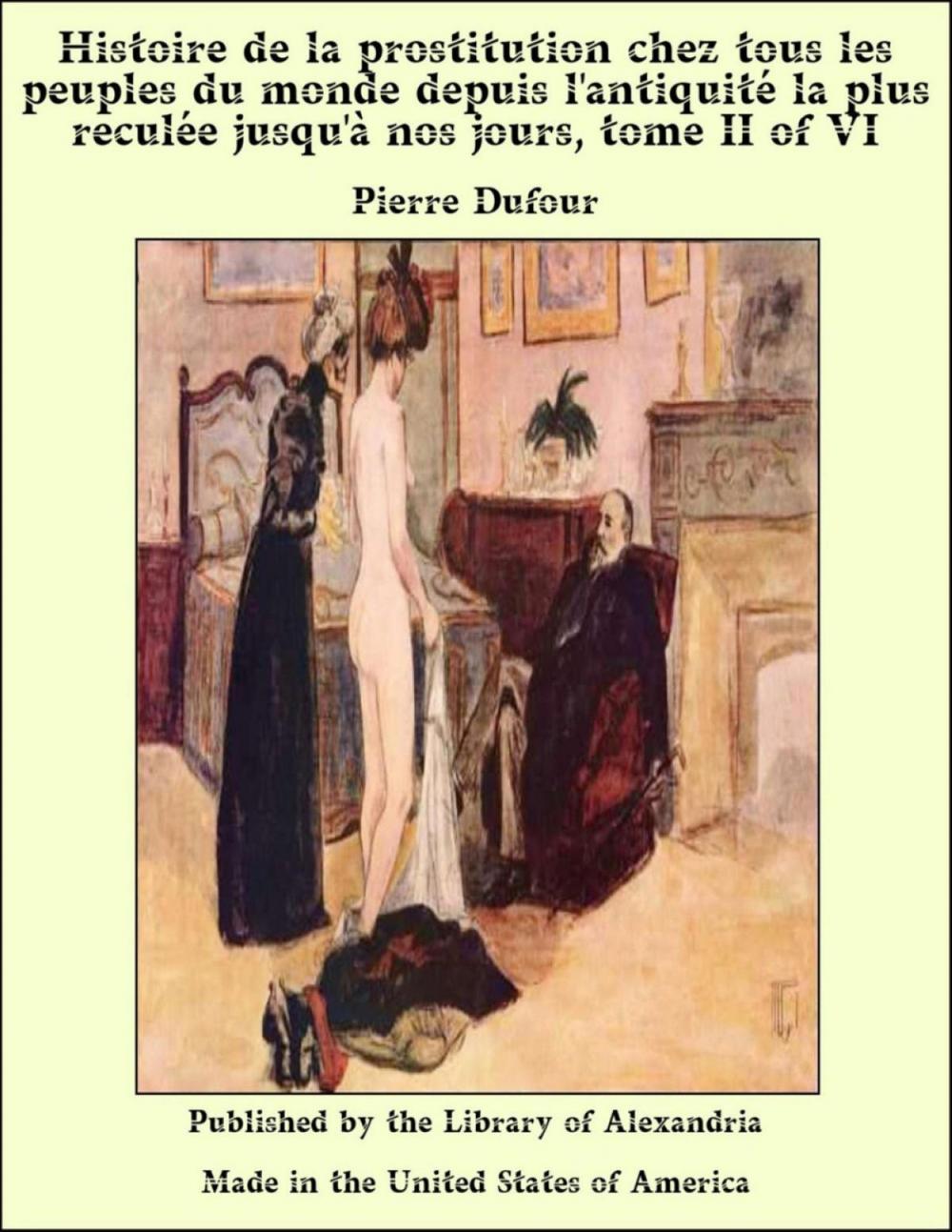 Big bigCover of Histoire de la prostitution chez tous les peuples du monde depuis l'antiquité la plus reculée jusqu'à nos jours, tome II of VI