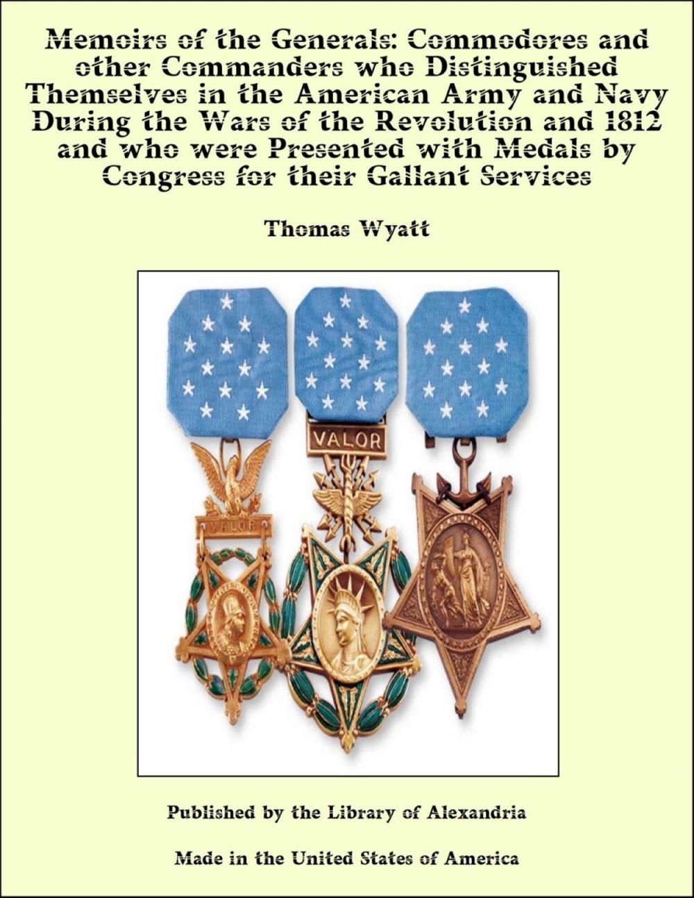 Big bigCover of Memoirs of the Generals: Commodores and other Commanders who Distinguished Themselves in the American Army and Navy During the Wars of the Revolution and 1812 and who were Presented with Medals by Congress for their Gallant Services