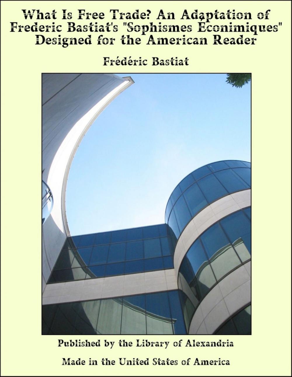 Big bigCover of What Is Free Trade? An Adaptation of Frederic Bastiat's "Sophismes Éconimiques" Designed for the American Reader