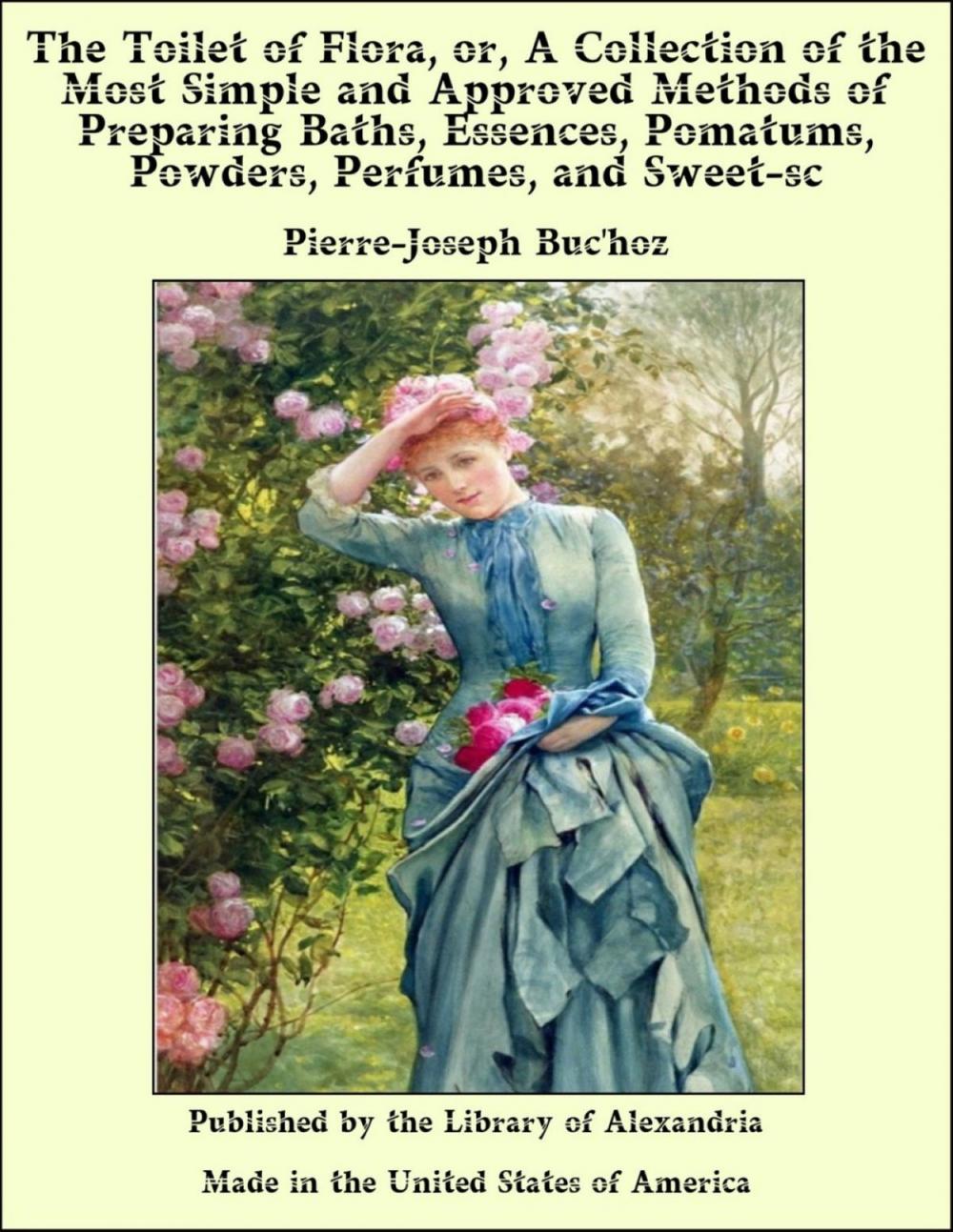 Big bigCover of The Toilet of Flora, or, A Collection of the Most Simple and Approved Methods of Preparing Baths, Essences, Pomatums, Powders, Perfumes, and Sweet-sc