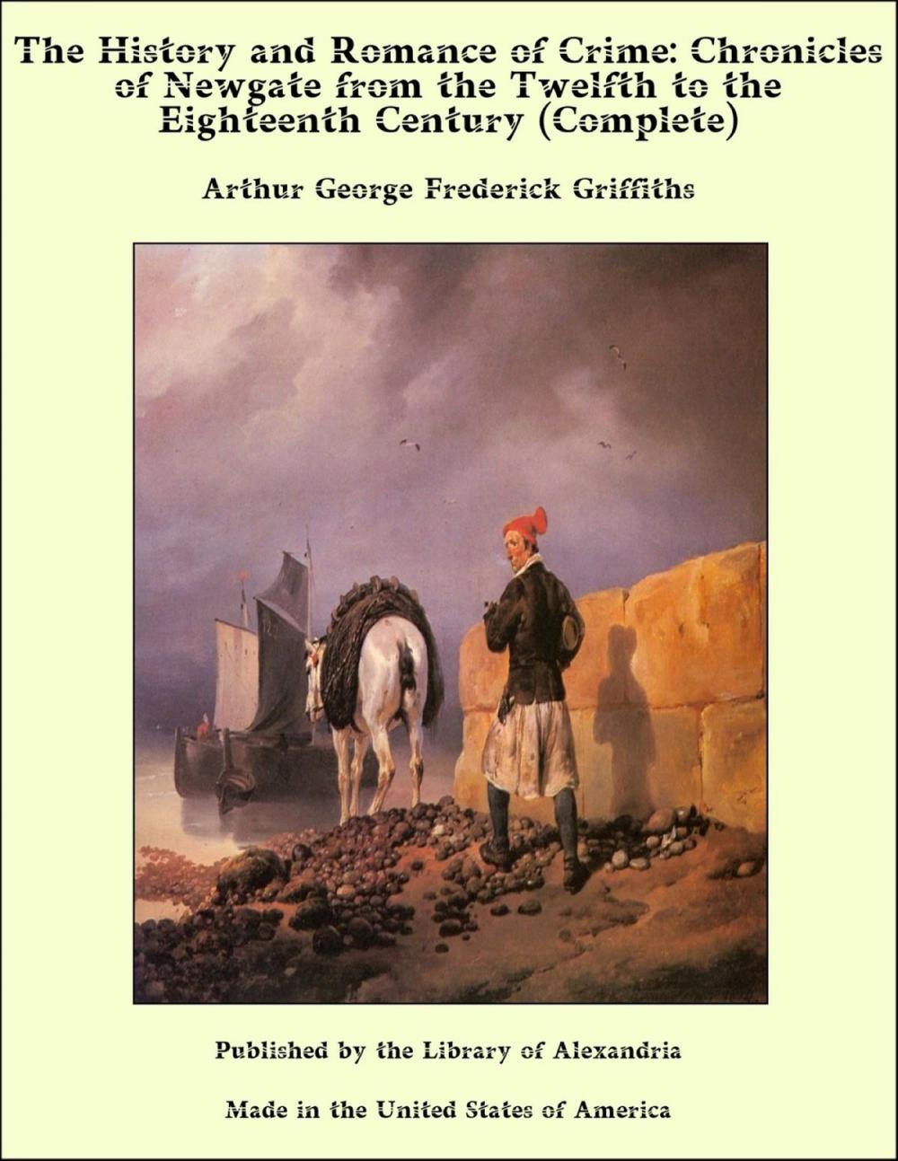 Big bigCover of The History and Romance of Crime: Chronicles of Newgate from the Twelfth to the Eighteenth Century (Complete)