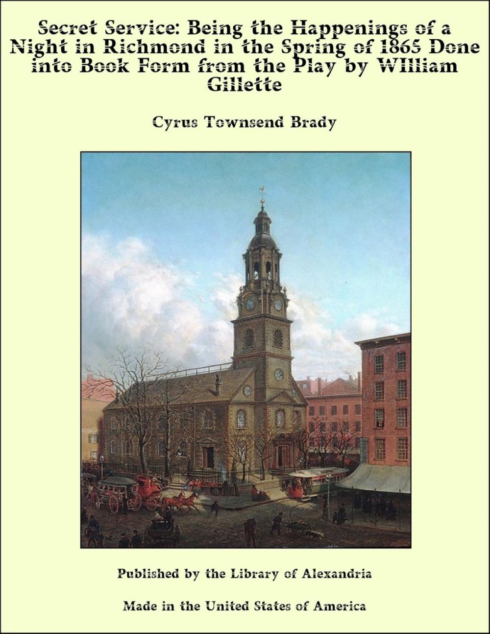 Big bigCover of Secret Service: Being the Happenings of a Night in Richmond in the Spring of 1865 Done into Book Form from the Play by WIlliam Gillette