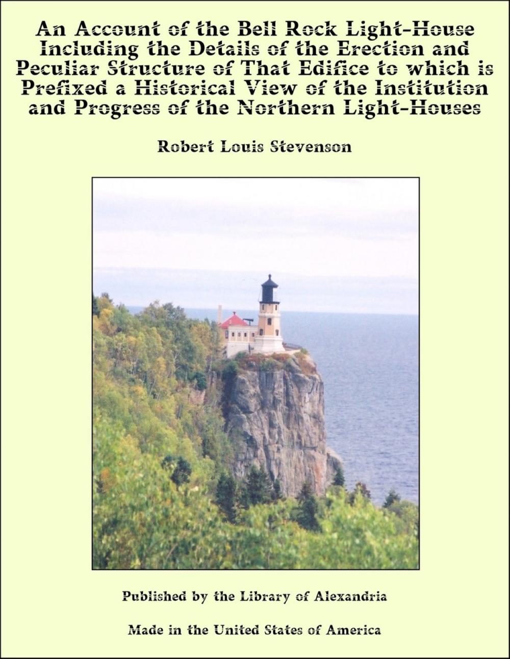 Big bigCover of An Account of the Bell Rock Light-House Including the Details of the Erection and Peculiar Structure of That Edifice to which is Prefixed a Historical View of the Institution and Progress of the Northern Light-Houses