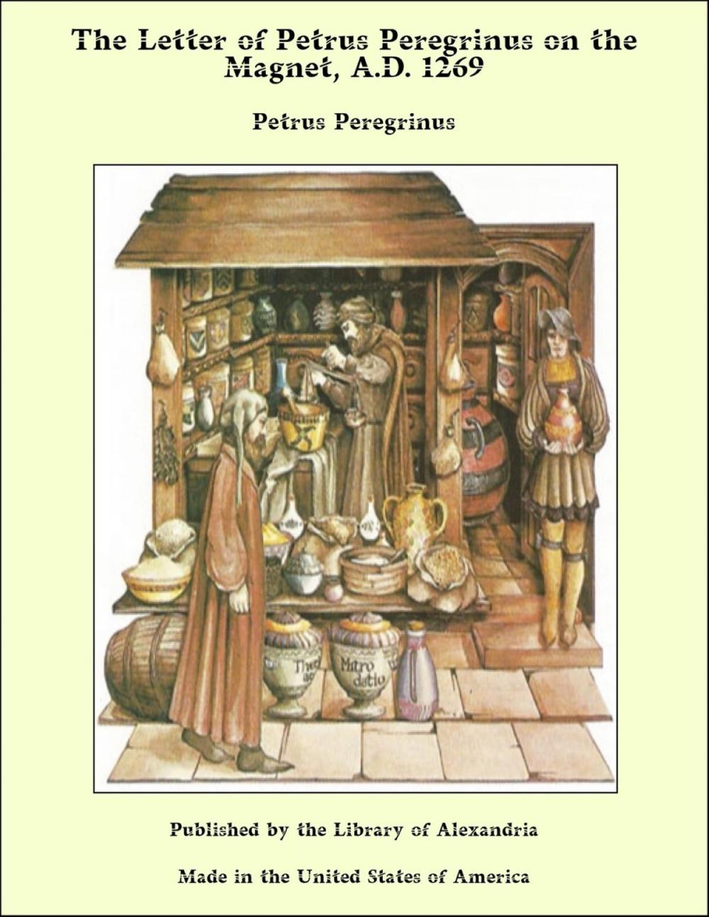 Big bigCover of The Letter of Petrus Peregrinus on the Magnet, A.D. 1269