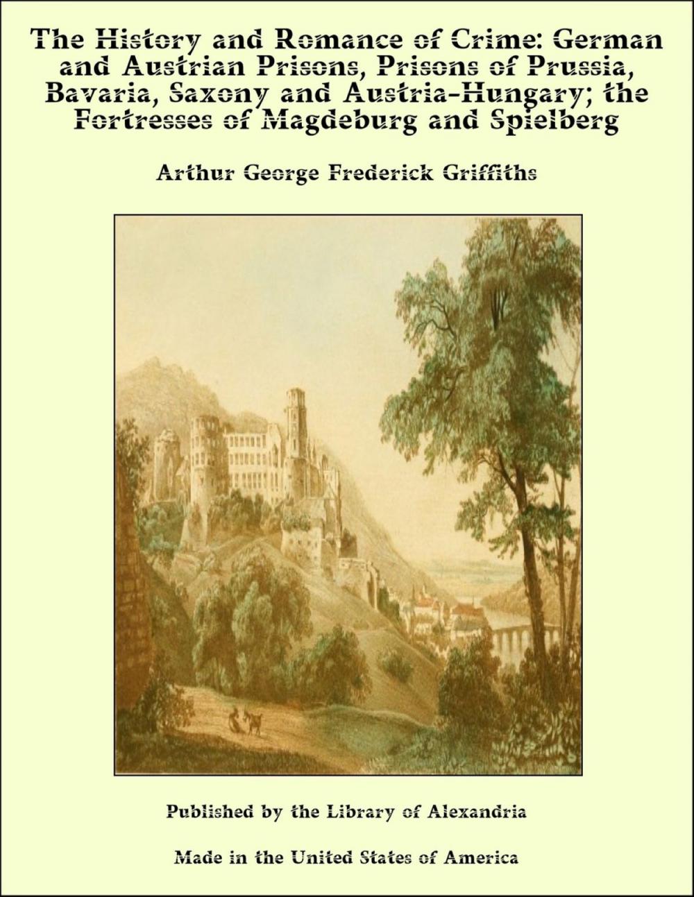 Big bigCover of The History and Romance of Crime: German and Austrian Prisons, Prisons of Prussia, Bavaria, Saxony and Austria-Hungary; the Fortresses of Magdeburg and Spielberg