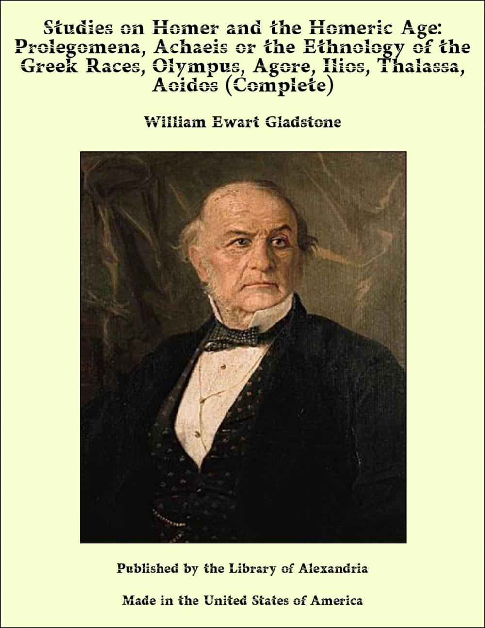 Big bigCover of Studies on Homer and the Homeric Age: Prolegomena, Achaeis or the Ethnology of the Greek Races, Olympus, Agore, Ilios, Thalassa, Aoidos (Complete)