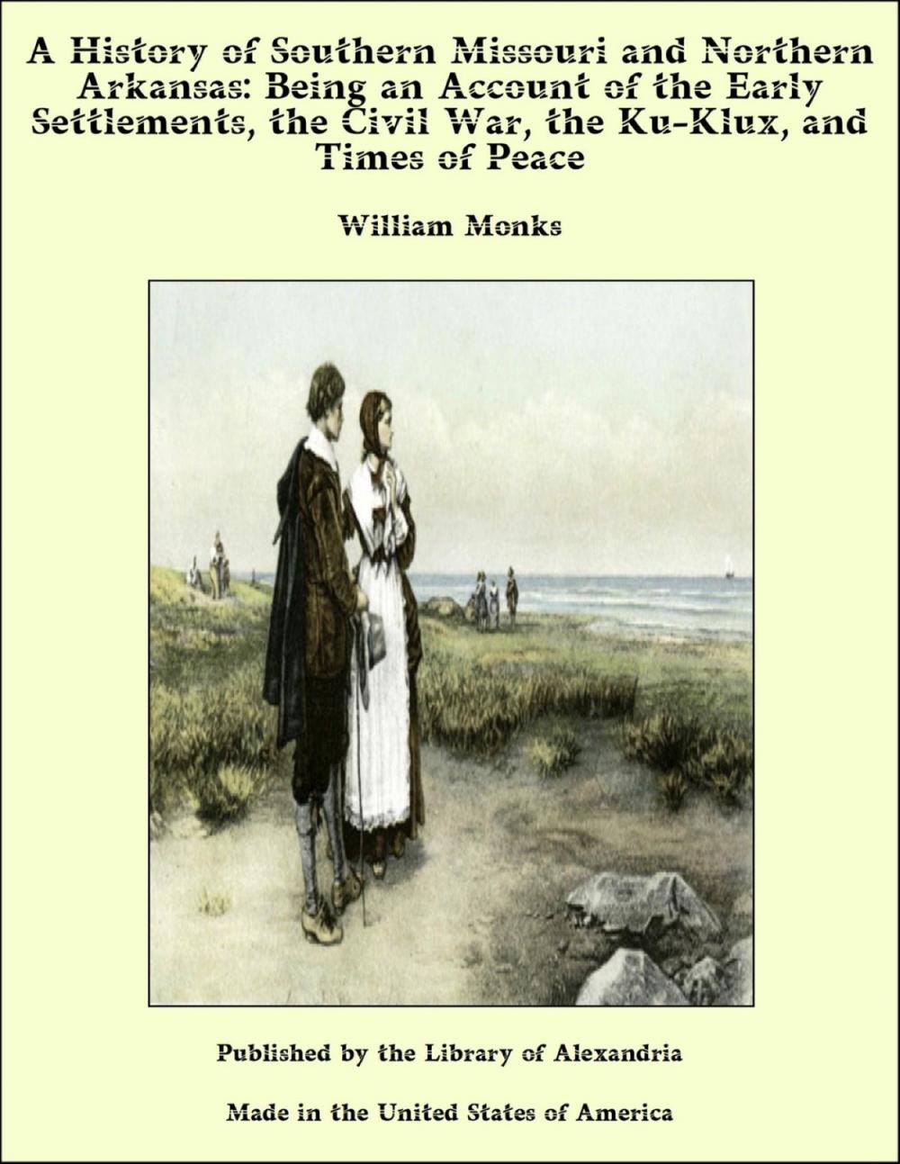 Big bigCover of A History of Southern Missouri and Northern Arkansas: Being an Account of the Early Settlements, the Civil War, the Ku-Klux, and Times of Peace