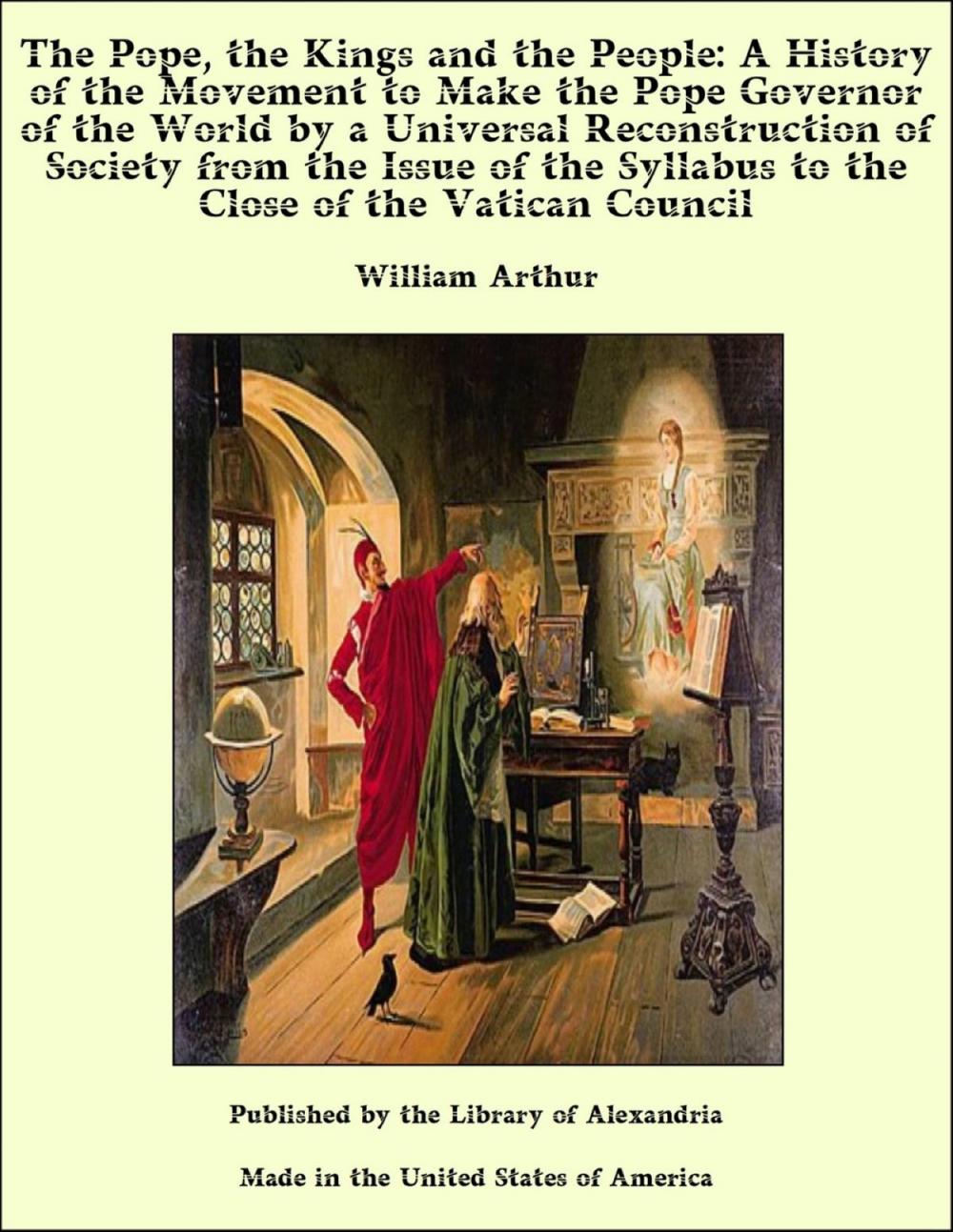 Big bigCover of The Pope, the Kings and the People: A History of the Movement to Make the Pope Governor of the World by a Universal Reconstruction of Society from the Issue of the Syllabus to the Close of the Vatican Council