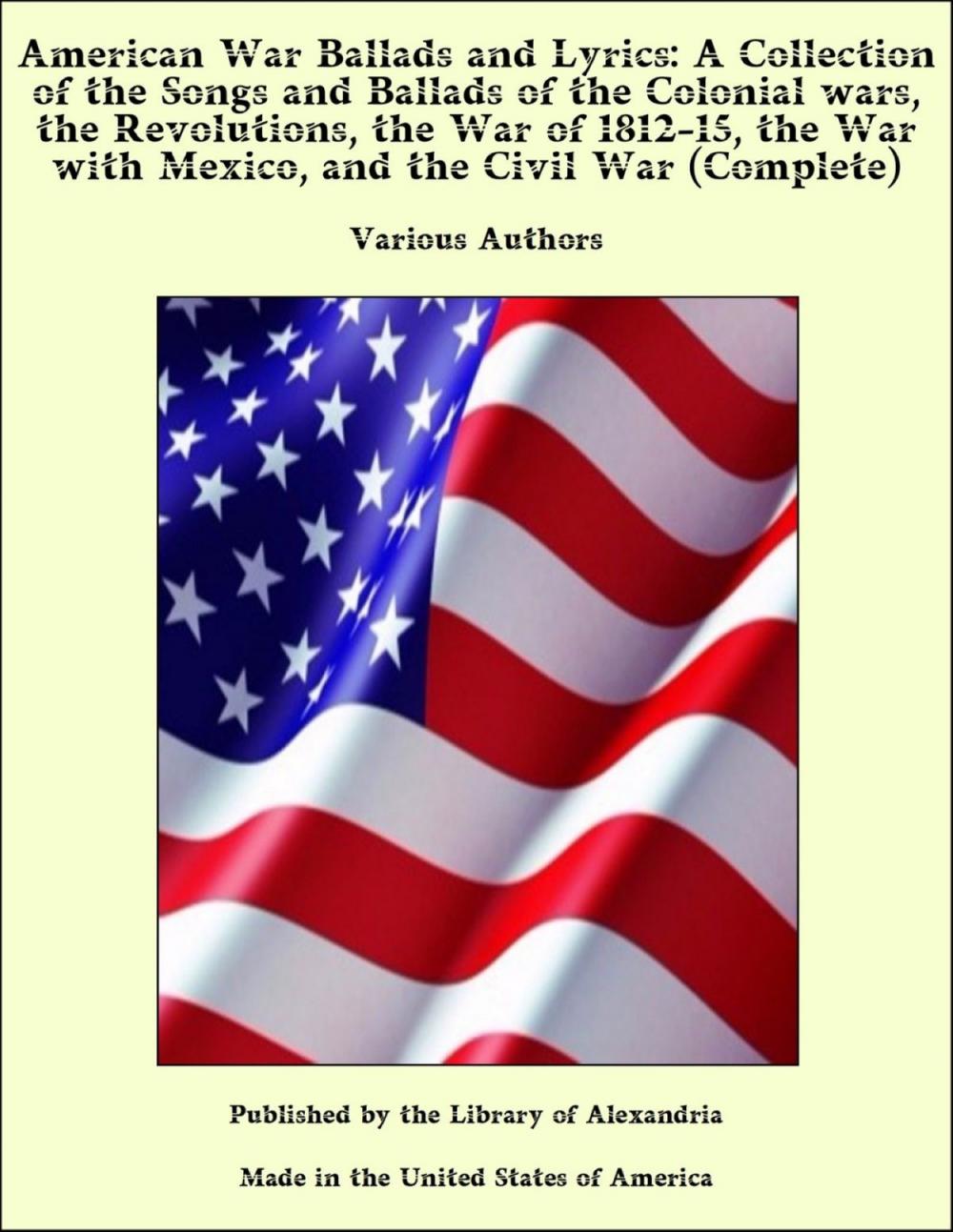 Big bigCover of American War Ballads and Lyrics: A Collection of the Songs and Ballads of the Colonial wars, the Revolutions, the War of 1812-15, the War with Mexico, and the Civil War (Complete)