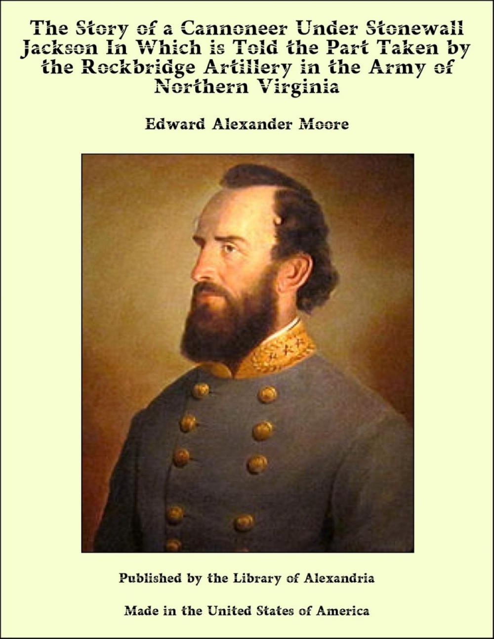 Big bigCover of The Story of a Cannoneer Under Stonewall Jackson In Which is Told the Part Taken by the Rockbridge Artillery in the Army of Northern Virginia