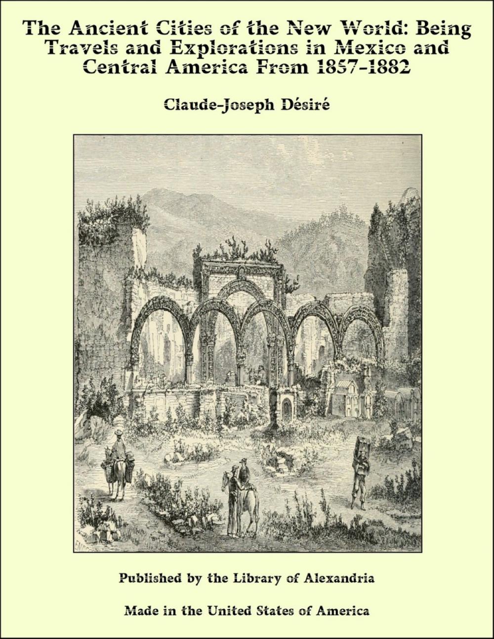 Big bigCover of The Ancient Cities of the New World: Being Travels and Explorations in Mexico and Central America From 1857-1882