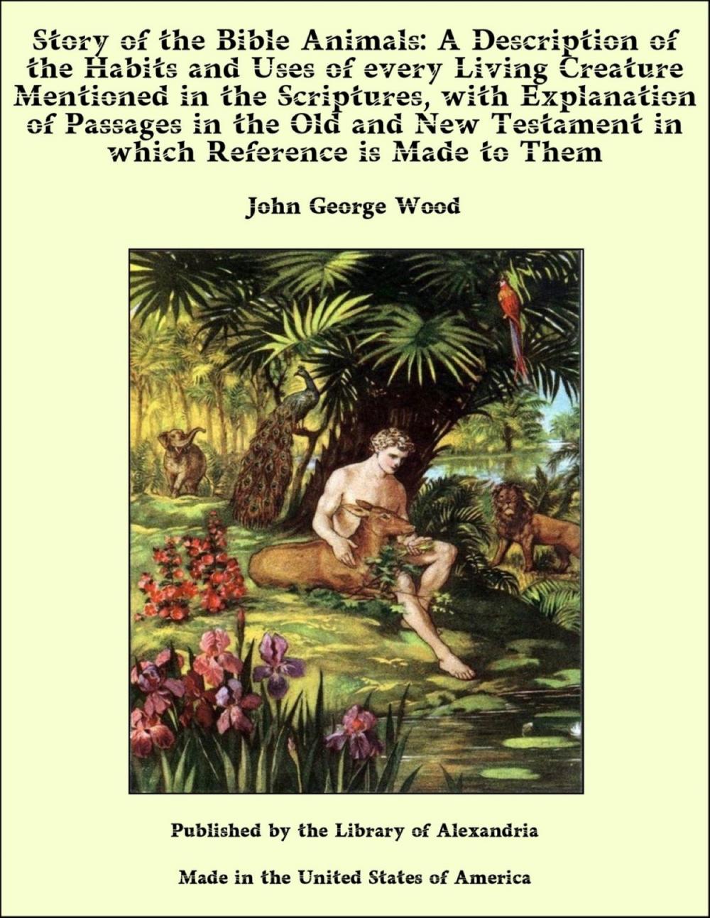 Big bigCover of Story of the Bible Animals: A Description of the Habits and Uses of every Living Creature Mentioned in the Scriptures with Explanation of Passages in the Old and New Testament