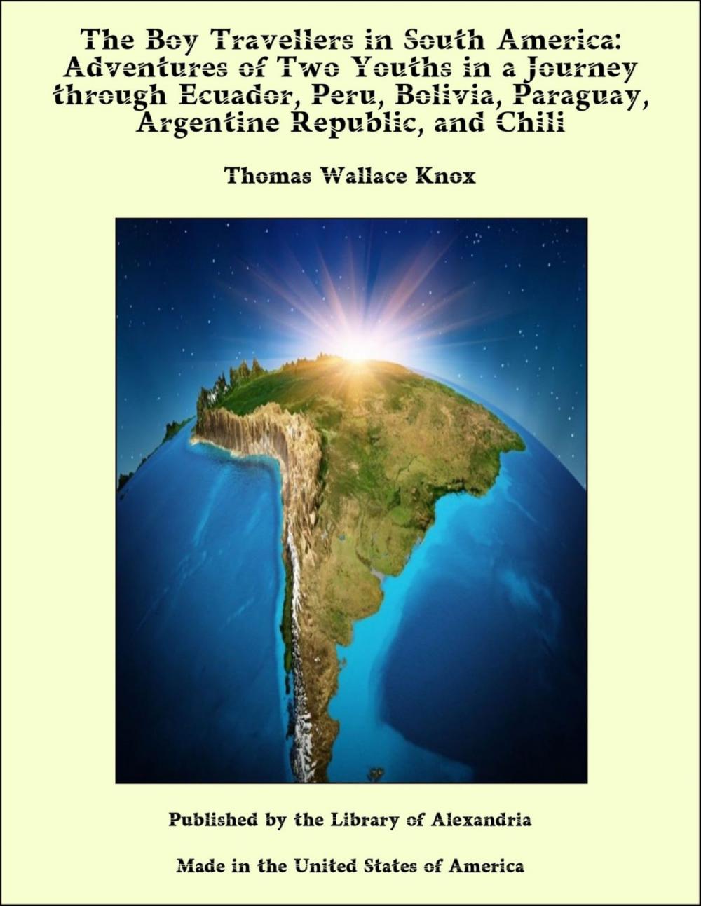 Big bigCover of The Boy Travellers in South America: Adventures of Two Youths in a Journey through Ecuador, Peru, Bolivia, Paraguay, Argentine Republic, and Chili