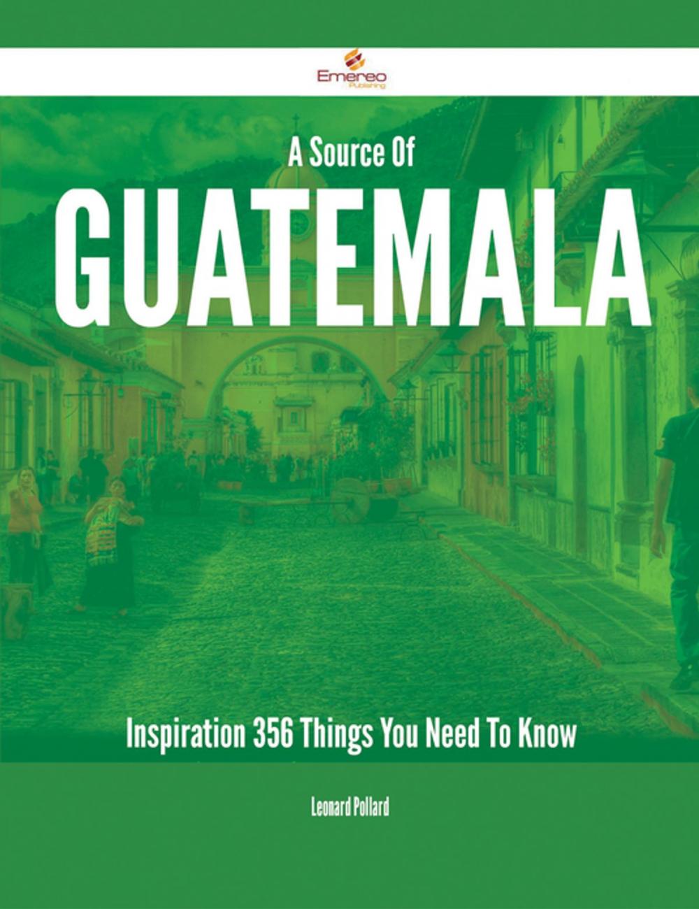 Big bigCover of A Source Of Guatemala Inspiration - 356 Things You Need To Know