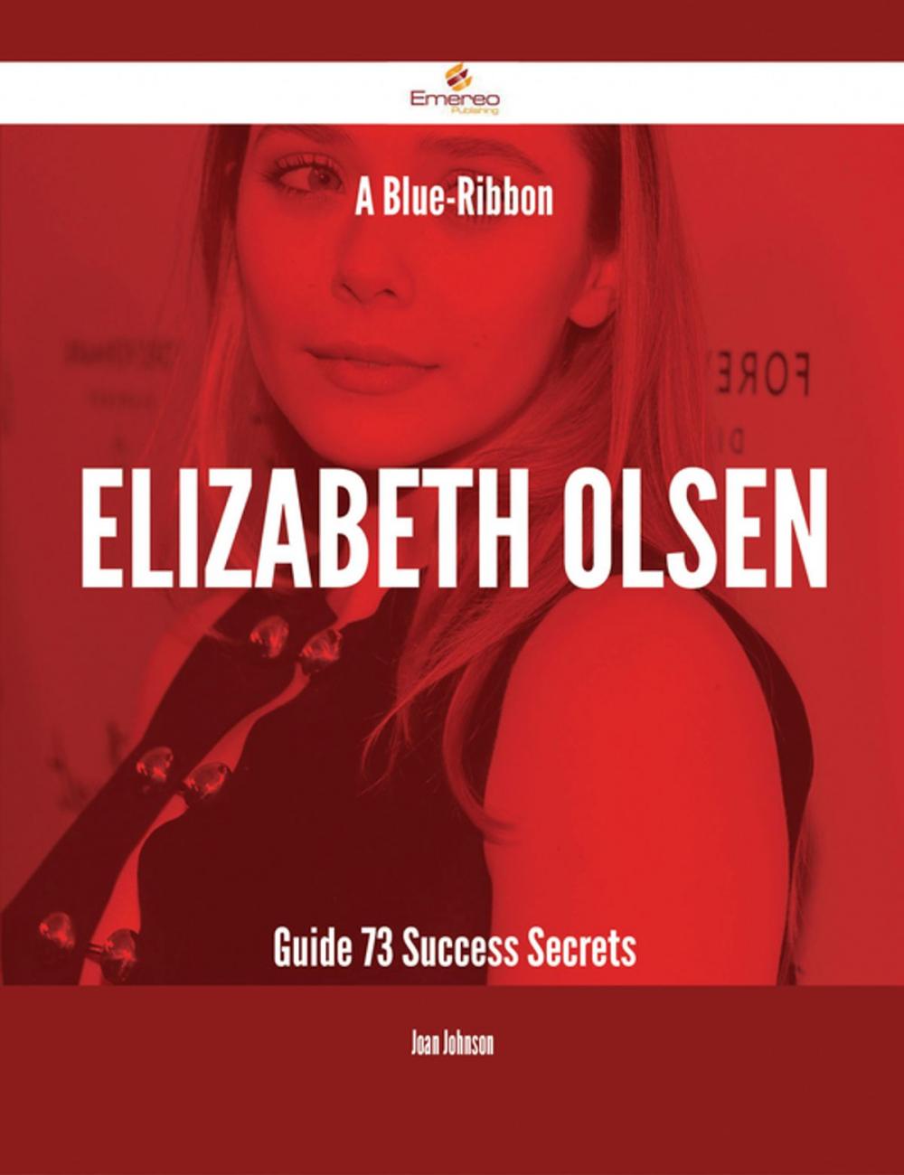 Big bigCover of A Blue-Ribbon Elizabeth Olsen Guide - 73 Success Secrets